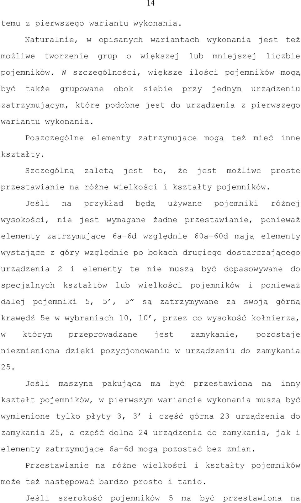 Poszczególne elementy zatrzymujące mogą też mieć inne kształty. Szczególną zaletą jest to, że jest możliwe proste przestawianie na różne wielkości i kształty pojemników.