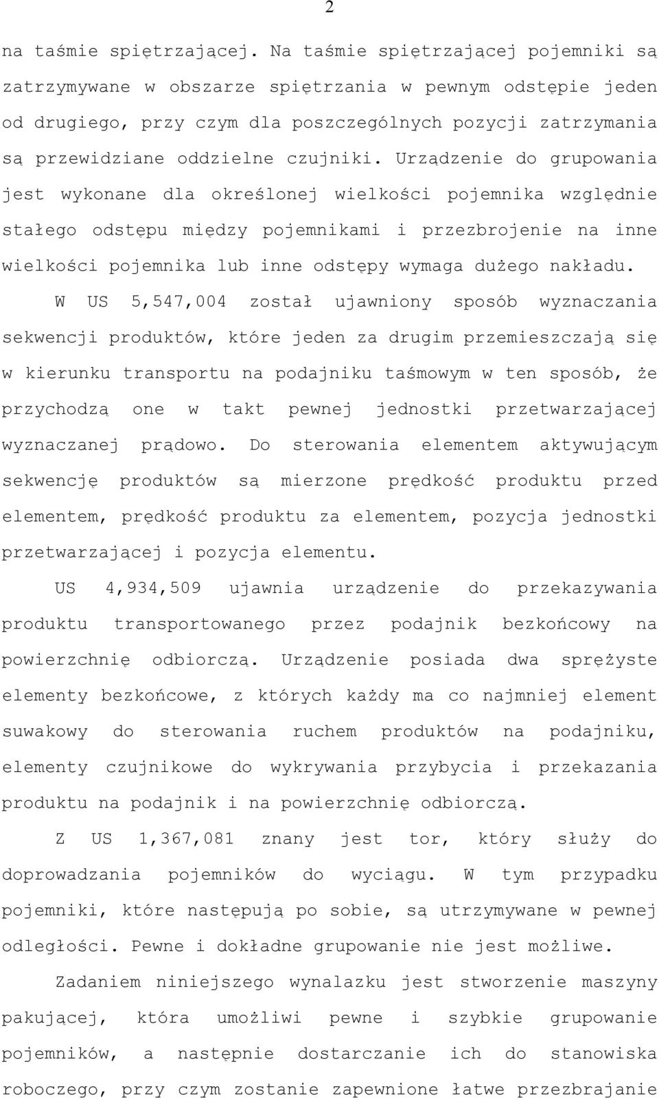 Urządzenie do grupowania jest wykonane dla określonej wielkości pojemnika względnie stałego odstępu między pojemnikami i przezbrojenie na inne wielkości pojemnika lub inne odstępy wymaga dużego