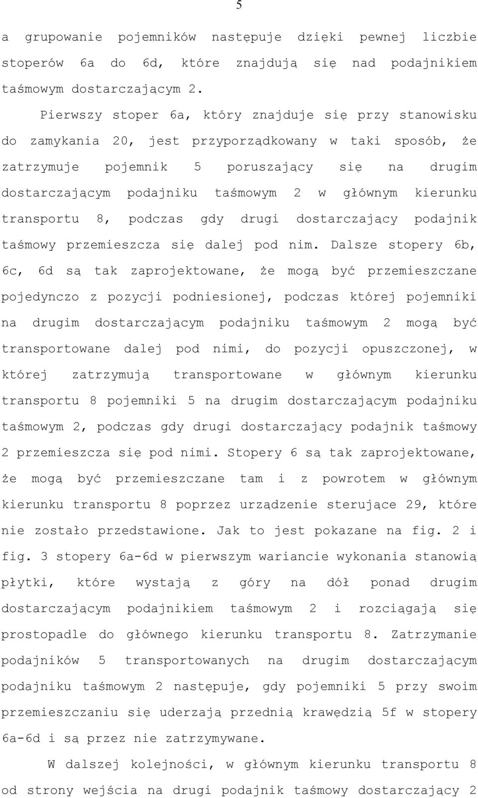 głównym kierunku transportu 8, podczas gdy drugi dostarczający podajnik taśmowy przemieszcza się dalej pod nim.