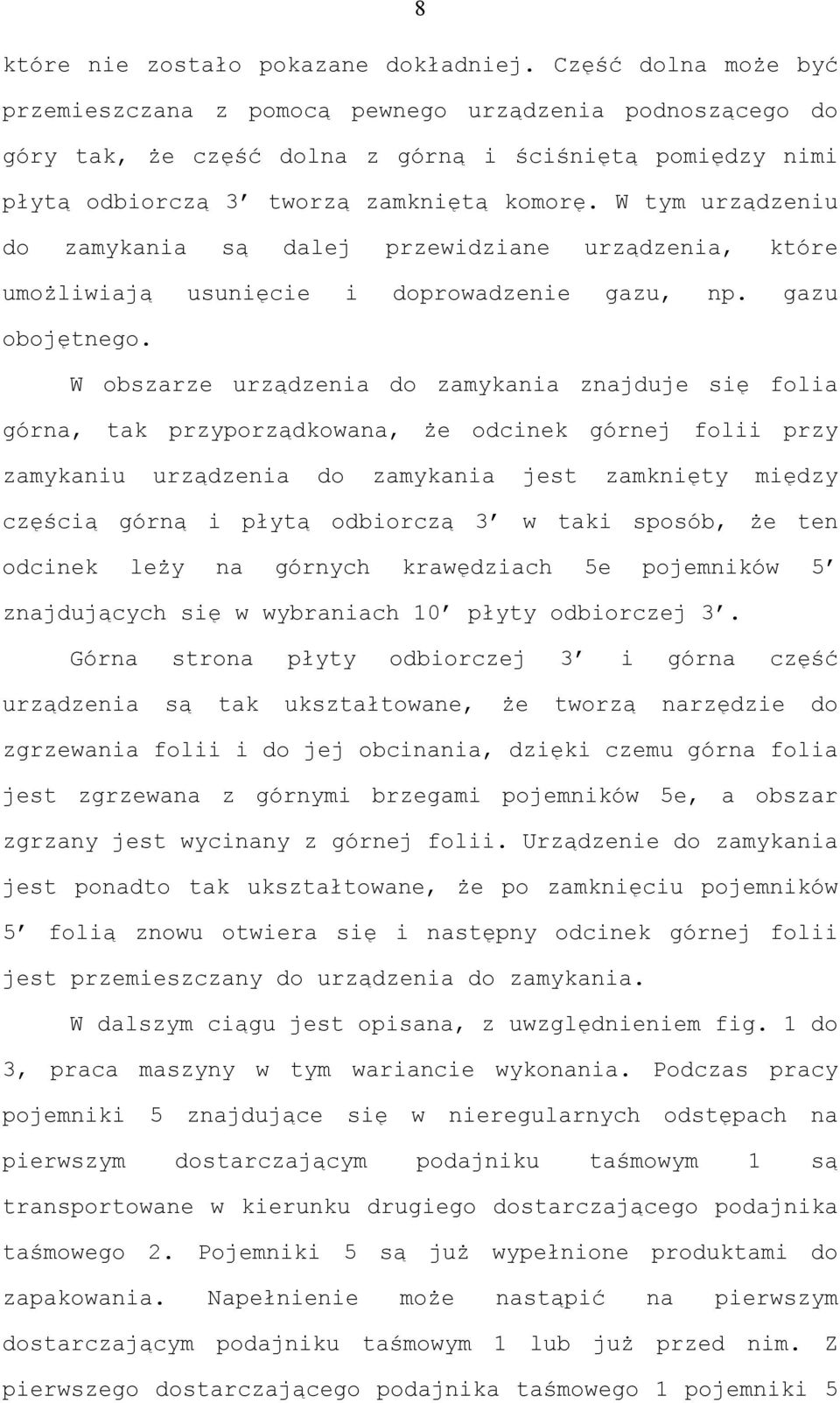 W tym urządzeniu do zamykania są dalej przewidziane urządzenia, które umożliwiają usunięcie i doprowadzenie gazu, np. gazu obojętnego.