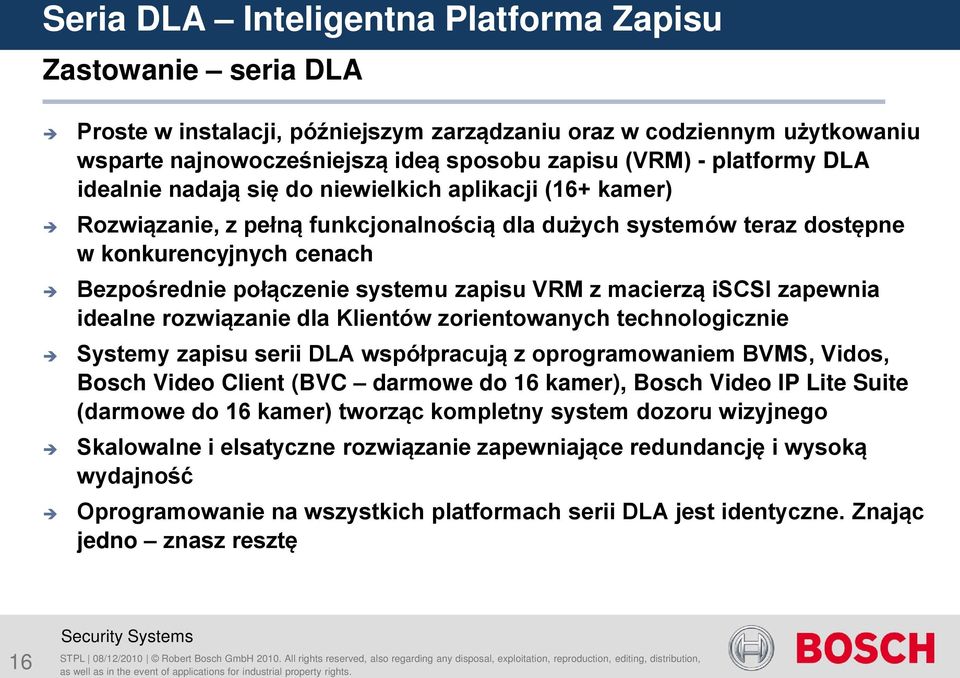 rozwiązanie dla Klientów zorientowanych technologicznie Systemy zapisu serii DLA współpracują z oprogramowaniem BVMS, Vidos, Bosch Video Client (BVC darmowe do 16 kamer), Bosch Video IP Lite Suite