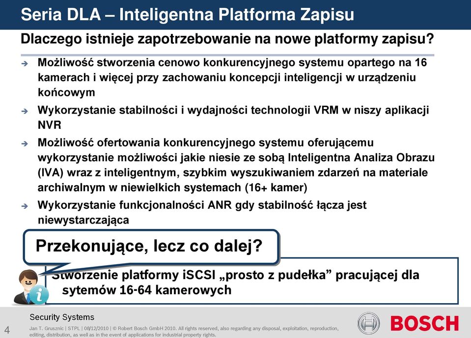 VRM w niszy aplikacji NVR Możliwość ofertowania konkurencyjnego systemu oferującemu wykorzystanie możliwości jakie niesie ze sobą Inteligentna Analiza Obrazu (IVA) wraz z inteligentnym, szybkim