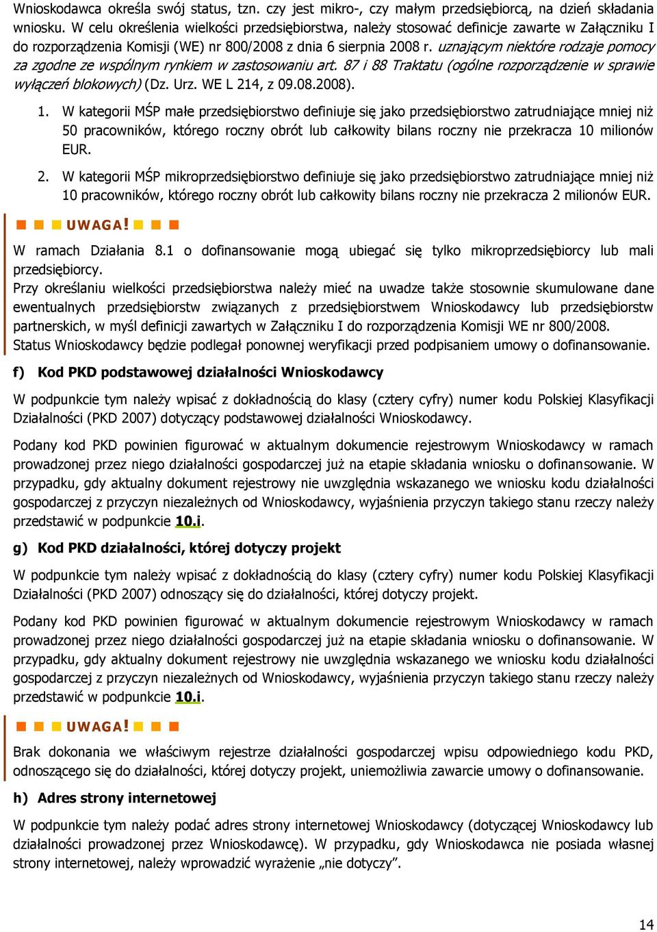 uznającym niektóre rodzaje pomocy za zgodne ze wspólnym rynkiem w zastosowaniu art. 87 i 88 Traktatu (ogólne rozporządzenie w sprawie wyłączeń blokowych) (Dz. Urz. WE L 214, z 09.08.2008). 1.