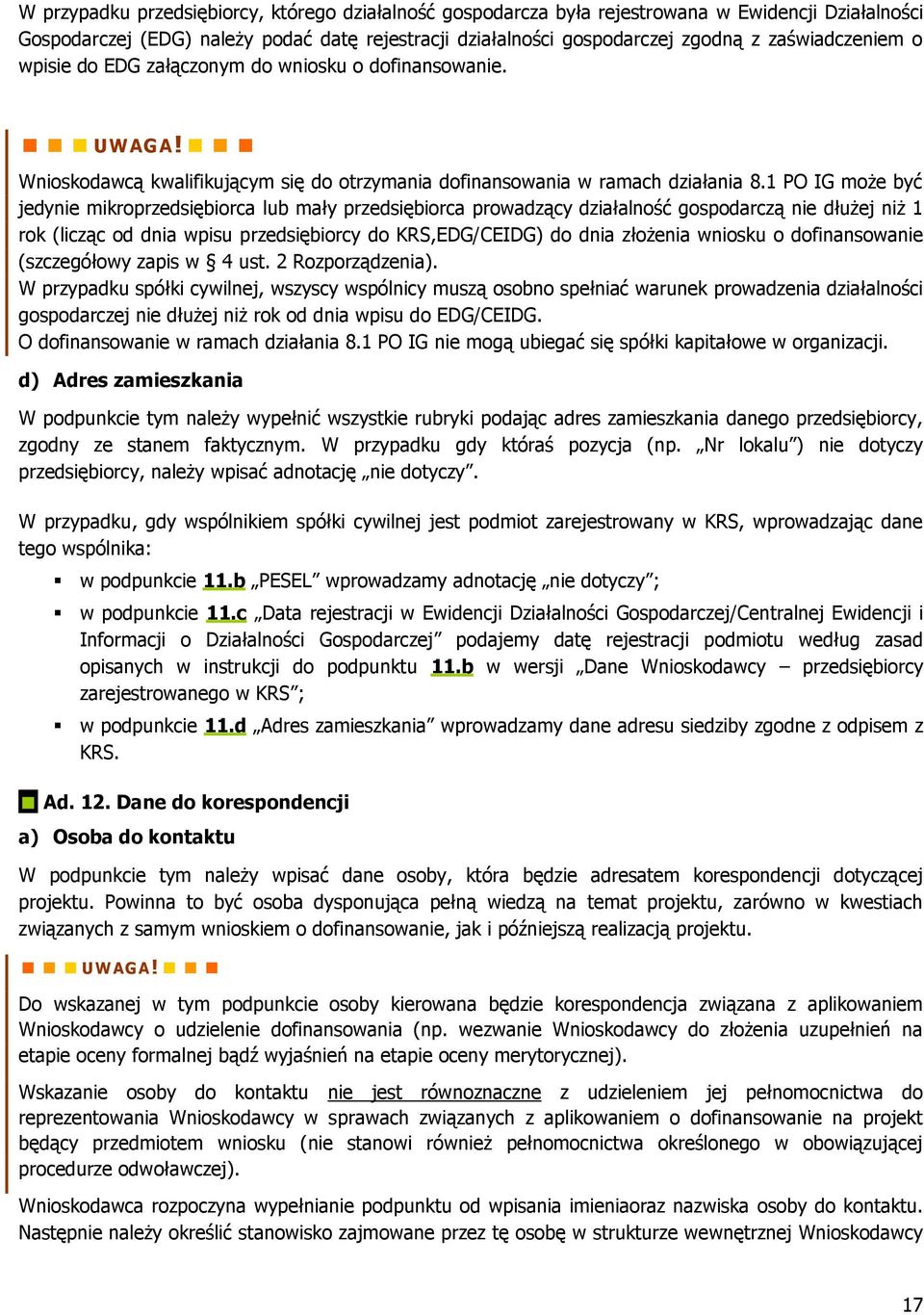 1 PO IG może być jedynie mikroprzedsiębiorca lub mały przedsiębiorca prowadzący działalność gospodarczą nie dłużej niż 1 rok (licząc od dnia wpisu przedsiębiorcy do KRS,EDG/CEIDG) do dnia złożenia