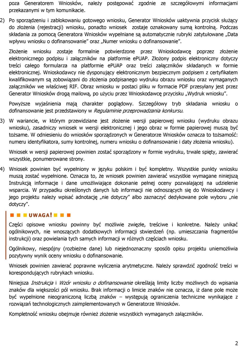 Podczas składania za pomocą Generatora Wniosków wypełniane są automatycznie rubryki zatytułowane Data wpływu wniosku o dofinansowanie oraz Numer wniosku o dofinansowanie.