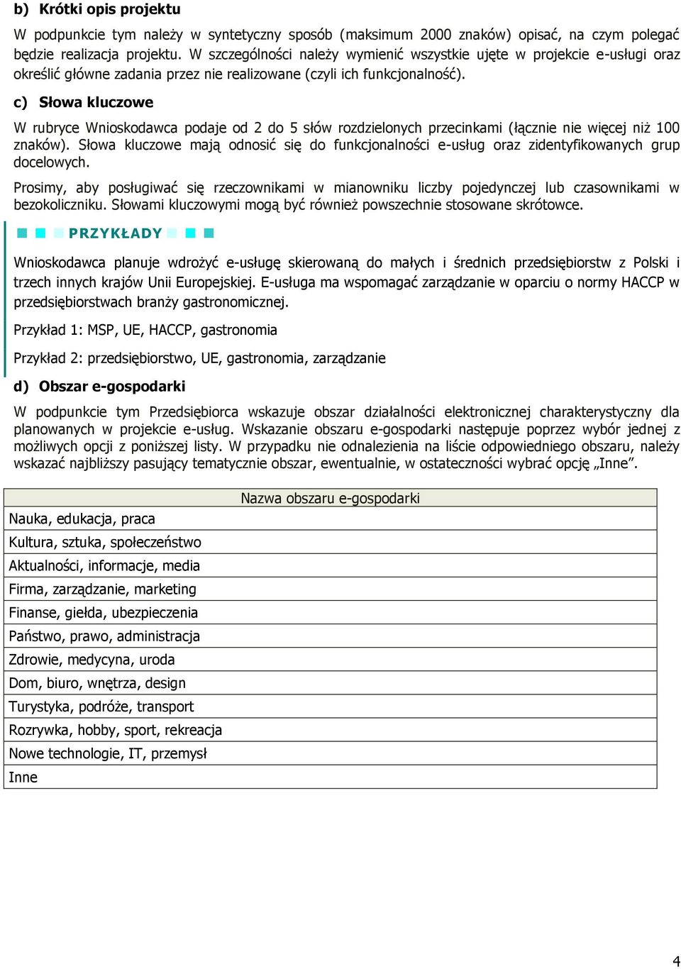 c) Słowa kluczowe W rubryce Wnioskodawca podaje od 2 do 5 słów rozdzielonych przecinkami (łącznie nie więcej niż 100 znaków).