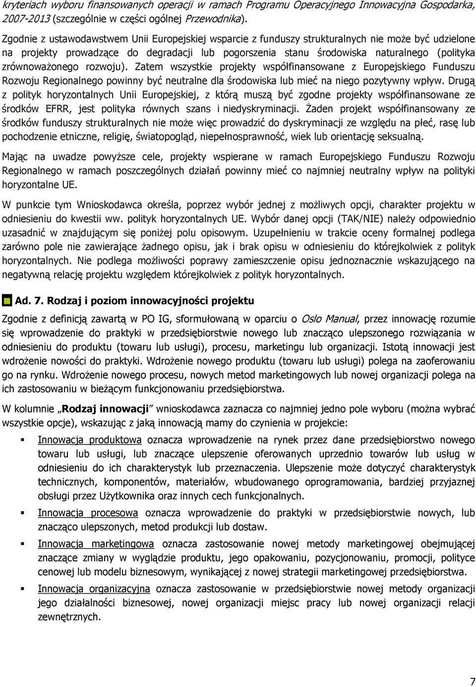 zrównoważonego rozwoju). Zatem wszystkie projekty współfinansowane z Europejskiego Funduszu Rozwoju Regionalnego powinny być neutralne dla środowiska lub mieć na niego pozytywny wpływ.