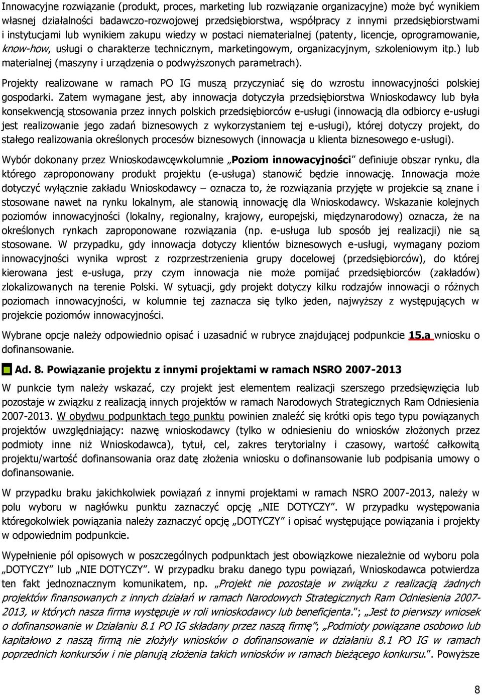 ) lub materialnej (maszyny i urządzenia o podwyższonych parametrach). Projekty realizowane w ramach PO IG muszą przyczyniać się do wzrostu innowacyjności polskiej gospodarki.