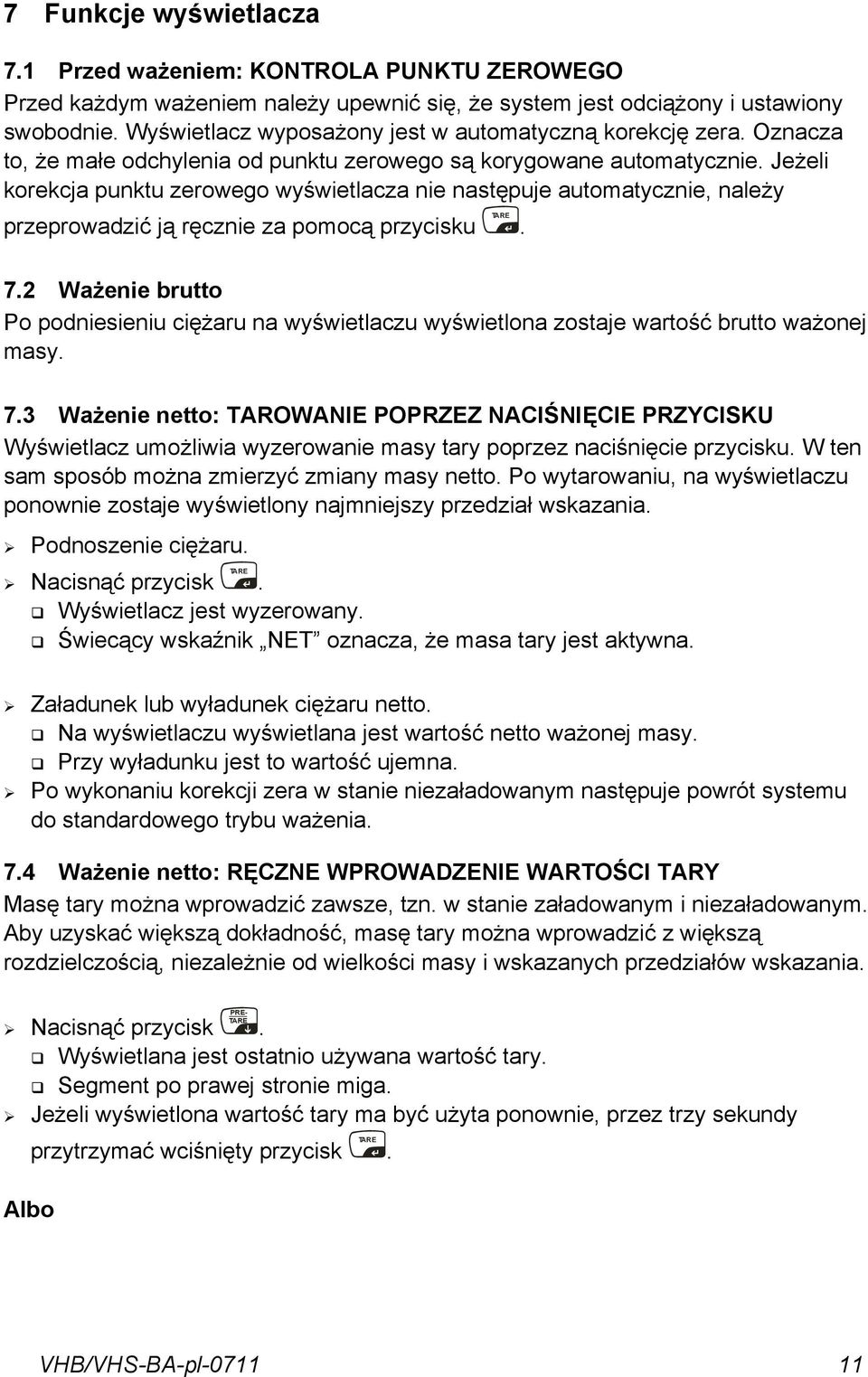 za pomocą przycisku TA RE 72 Ważenie brutto Po podniesieniu ciężaru na wyświetlaczu wyświetlona zostaje wartość brutto ważonej masy 73 Ważenie netto: TAROWANIE POPRZEZ NACIŚNIĘCIE PRZYCISKU