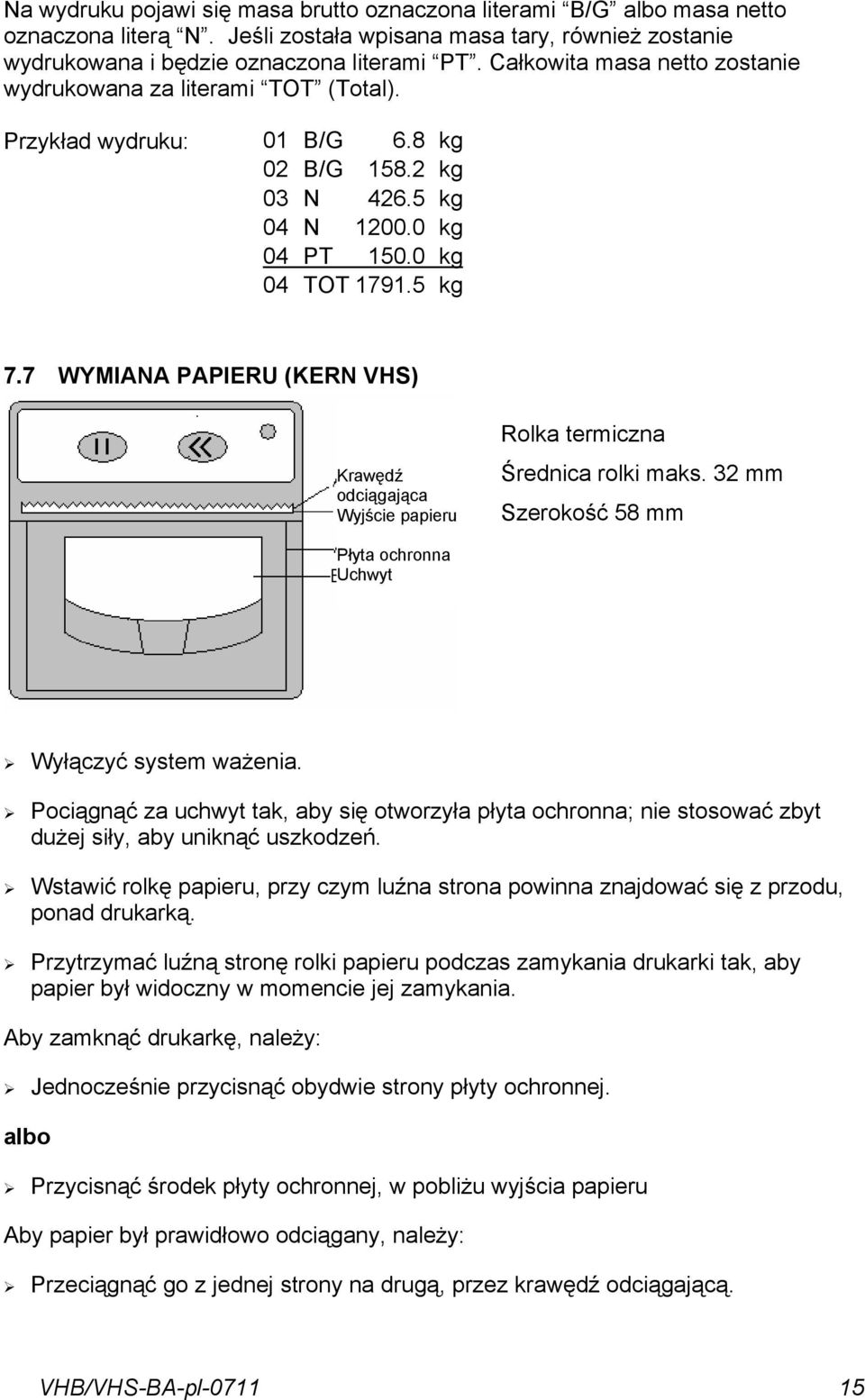 odciągająca Wyjście papieru Rolka termiczna Średnica rolki maks 32 mm Szerokość 58 mm Płyta ochronna Uchwyt Wyłączyć system ważenia Pociągnąć za uchwyt tak, aby się otworzyła płyta ochronna; nie