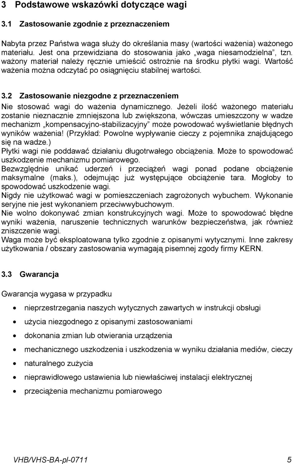 niezgodne z przeznaczeniem Nie stosować wagi do ważenia dynamicznego Jeżeli ilość ważonego materiału zostanie nieznacznie zmniejszona lub zwiększona, wówczas umieszczony w wadze mechanizm