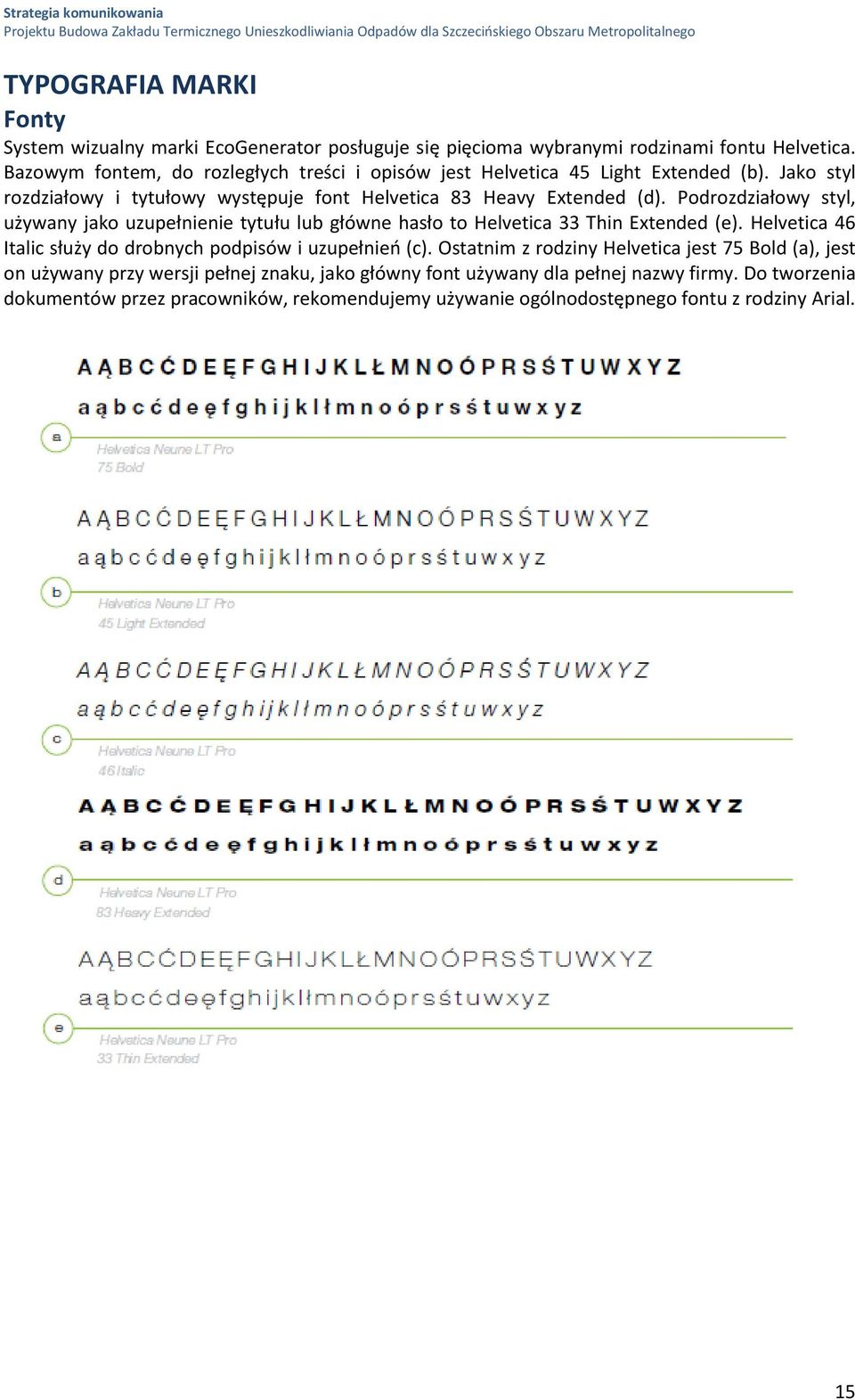 Podrozdziałowy styl, używany jako uzupełnienie tytułu lub główne hasło to Helvetica 33 Thin Extended (e). Helvetica 46 talic służy do drobnych podpisów i uzupełnień (c).