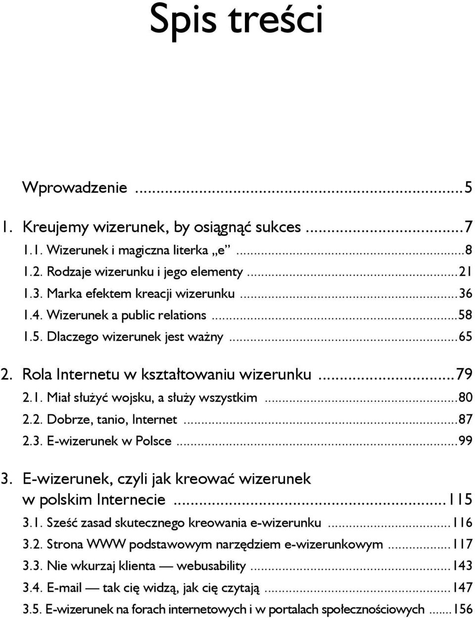 ..87 2.3. E-wizerunek w Polsce...99 3. E-wizerunek, czyli jak kreować wizerunek w polskim Internecie...115 3.1. Sześć zasad skutecznego kreowania e-wizerunku...116 3.2. Strona WWW podstawowym narzędziem e-wizerunkowym.