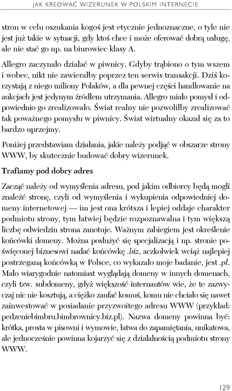 Dziś korzystają z niego miliony Polaków, a dla pewnej części handlowanie na aukcjach jest jedynym źródłem utrzymania. Allegro miało pomysł i odpowiednio go zrealizowało.