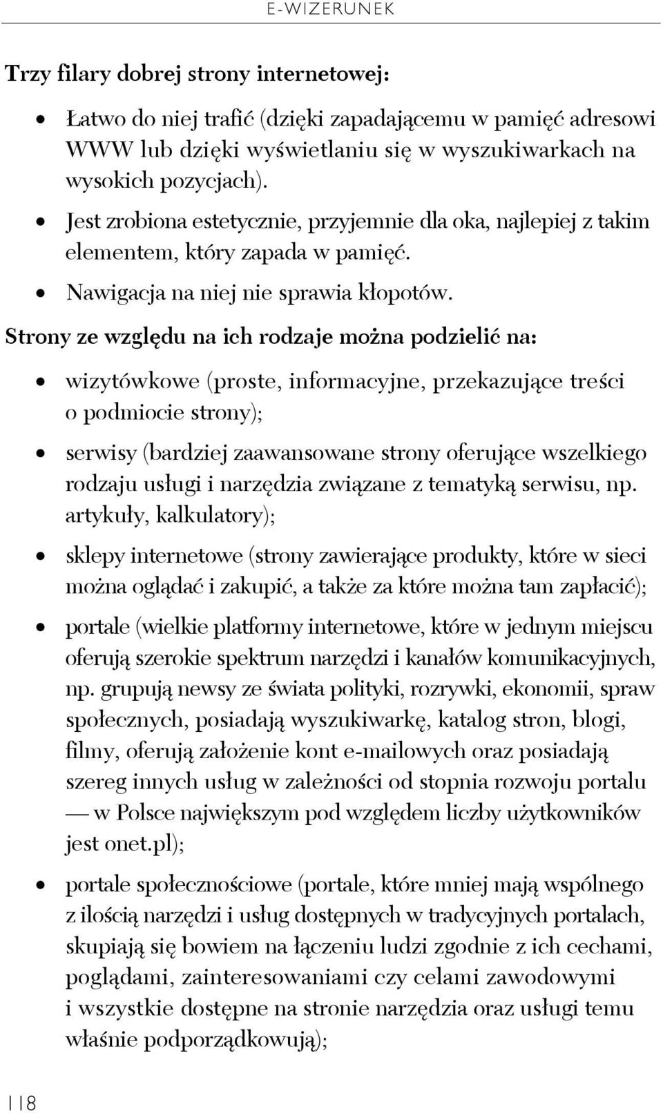 Strony ze względu na ich rodzaje można podzielić na: wizytówkowe (proste, informacyjne, przekazujące treści o podmiocie strony); serwisy (bardziej zaawansowane strony oferujące wszelkiego rodzaju