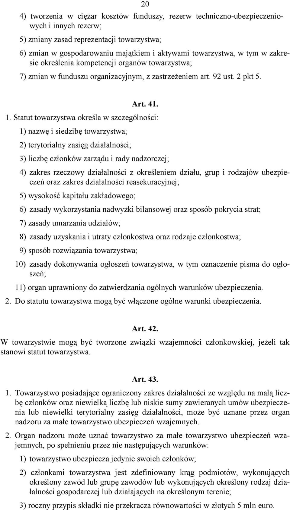 Statut towarzystwa określa w szczególności: 1) nazwę i siedzibę towarzystwa; 2) terytorialny zasięg działalności; 3) liczbę członków zarządu i rady nadzorczej; 4) zakres rzeczowy działalności z