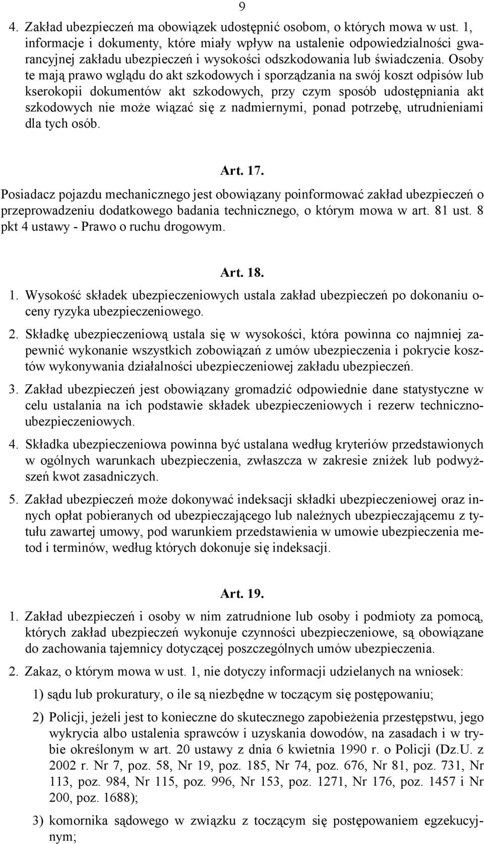 Osoby te mają prawo wglądu do akt szkodowych i sporządzania na swój koszt odpisów lub kserokopii dokumentów akt szkodowych, przy czym sposób udostępniania akt szkodowych nie może wiązać się z