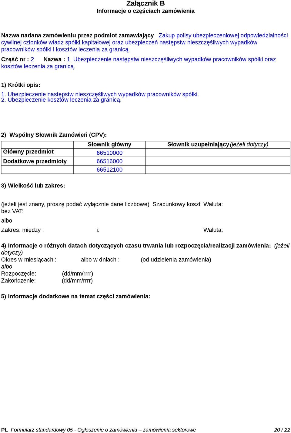 Ubezpieczenie następstw nieszczęśliwych wypadków pracowników spółki oraz kosztów leczenia za granicą. 1) Krótki opis: 1. Ubezpieczenie następstw nieszczęśliwych wypadków pracowników spółki. 2.