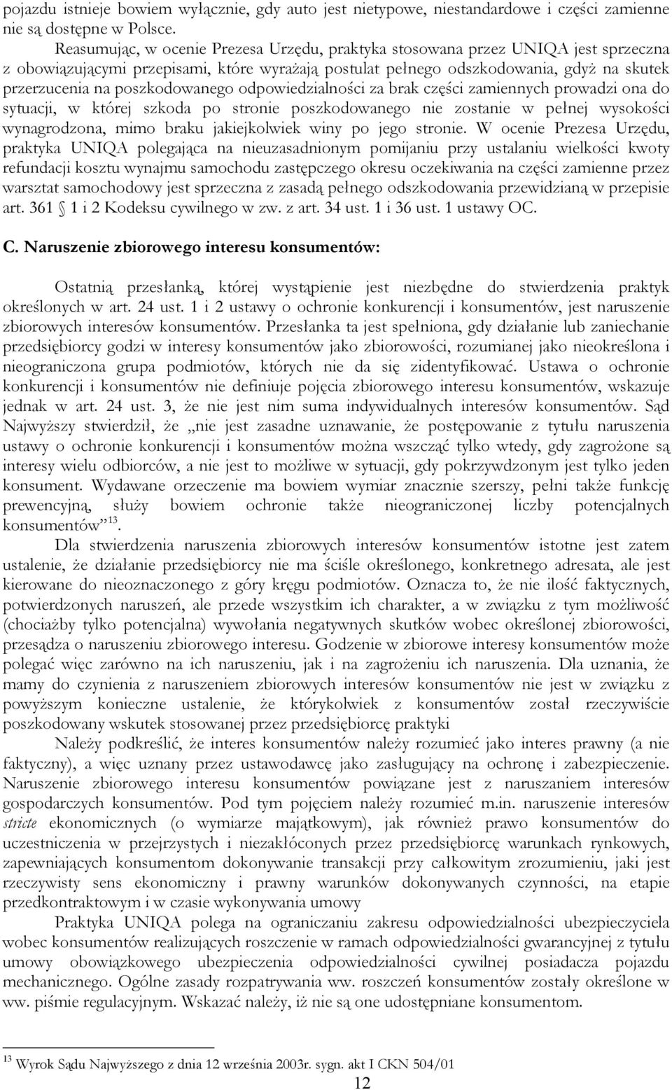 poszkodowanego odpowiedzialności za brak części zamiennych prowadzi ona do sytuacji, w której szkoda po stronie poszkodowanego nie zostanie w pełnej wysokości wynagrodzona, mimo braku jakiejkolwiek