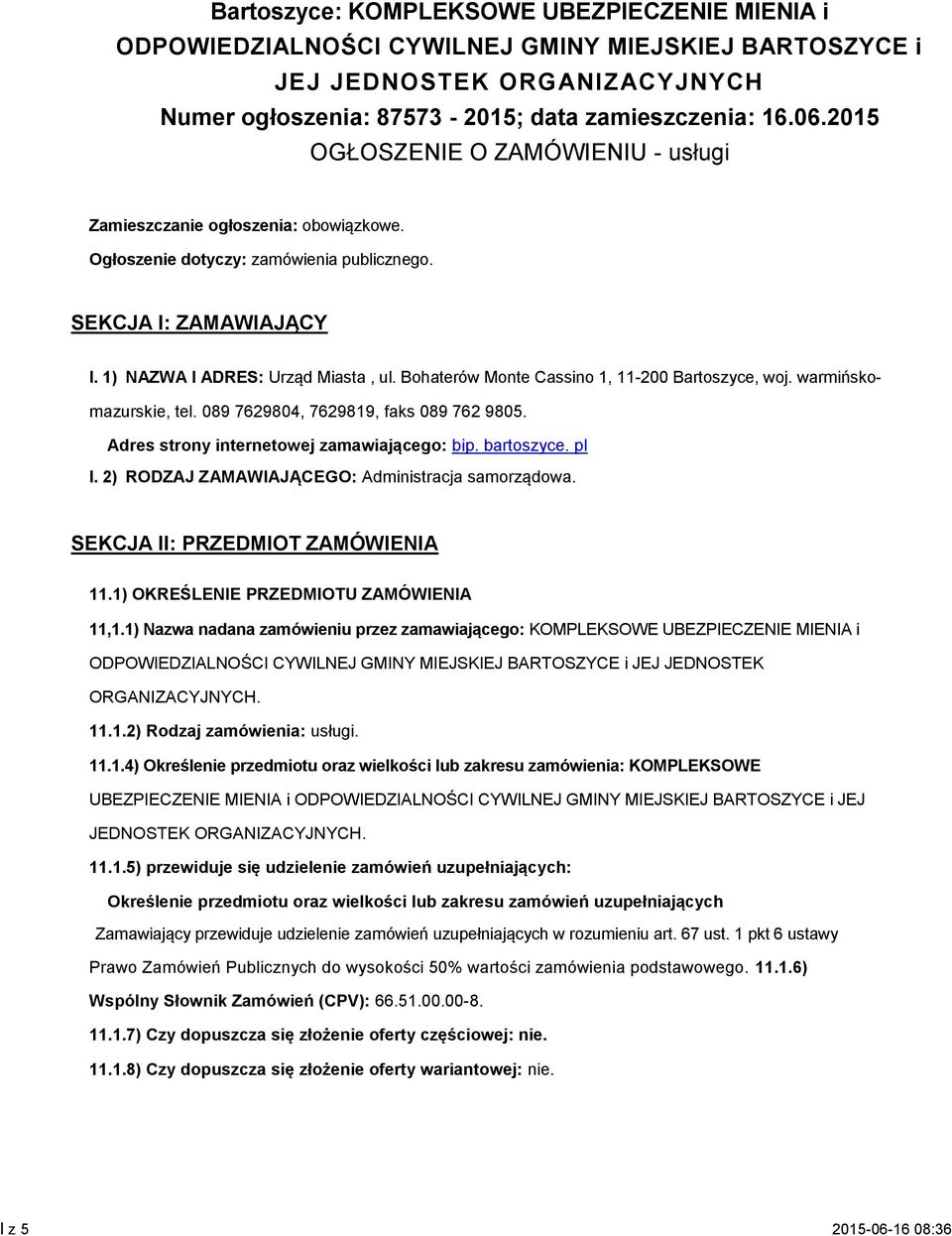 Bohaterów Monte Cassino 1, 11-200 Bartoszyce, woj. warmińskomazurskie, tel. 089 7629804, 7629819, faks 089 762 9805. Adres strony internetowej zamawiającego: bip. bartoszyce. pl I.