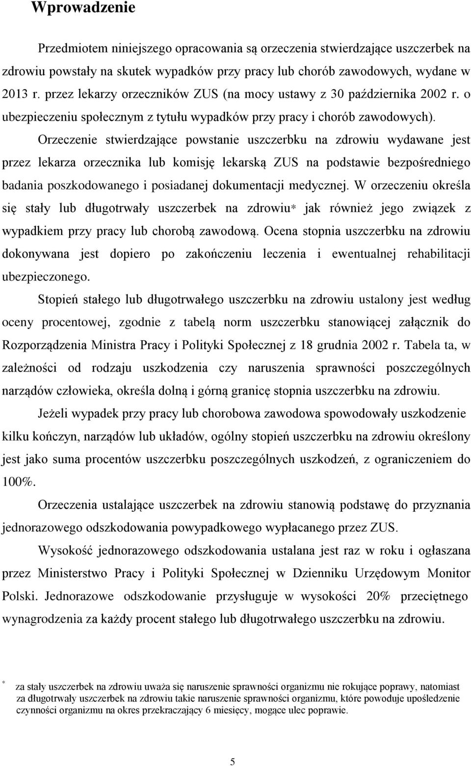 Orzeczenie stwierdzające powstanie uszczerbku na zdrowiu wydawane jest przez lekarza orzecznika lub komisję lekarską ZUS na podstawie bezpośredniego badania poszkodowanego i posiadanej dokumentacji