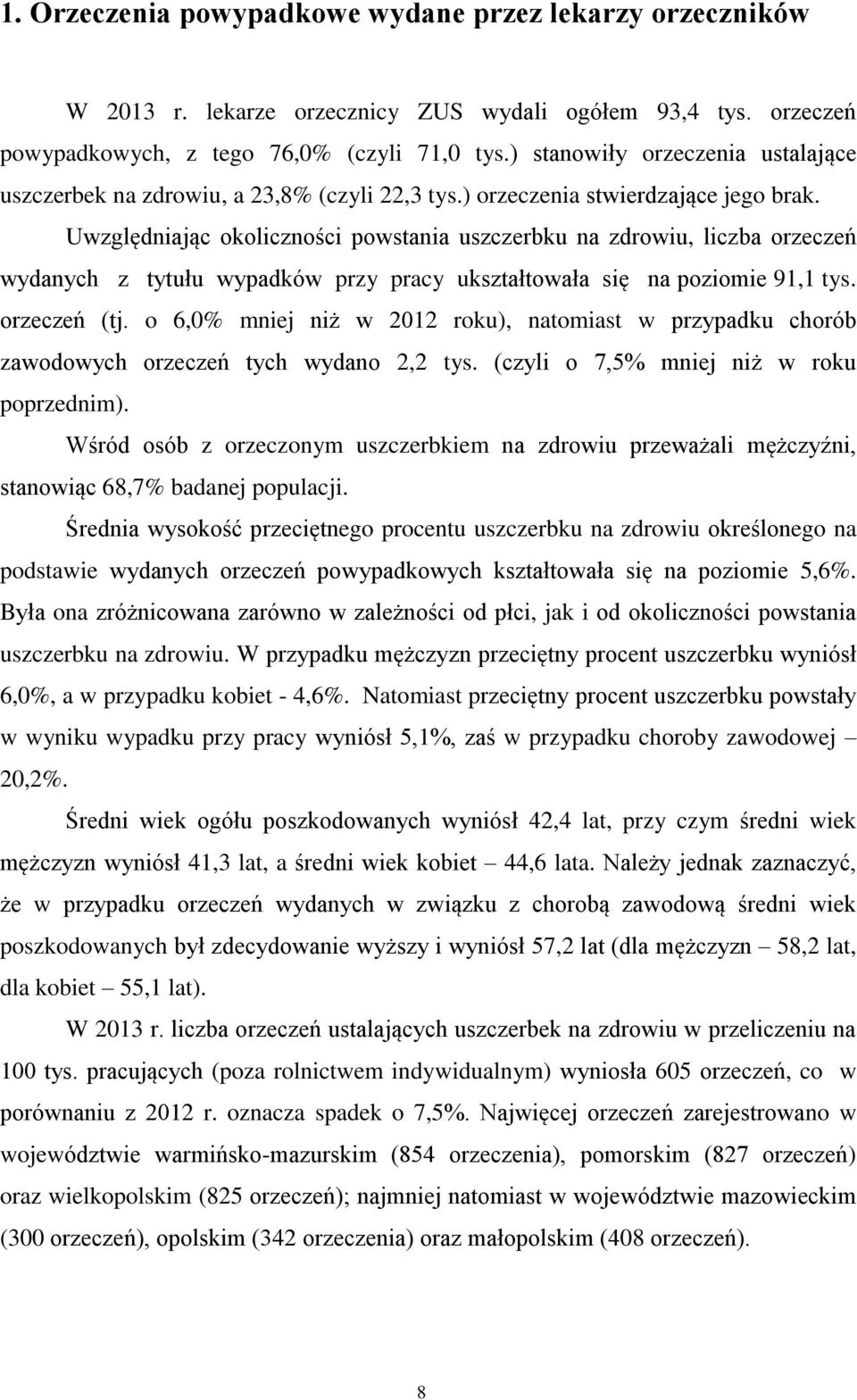 Uwzględniając okoliczności powstania uszczerbku na zdrowiu, orzeczeń wydanych z tytułu wypadków przy pracy ukształtowała się na poziomie 91,1 tys. orzeczeń (tj.