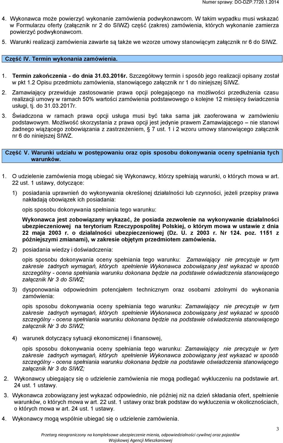 Warunki realizacji zamówienia zawarte są także we wzorze umowy stanowiącym załącznik nr 6 do SIWZ. Część IV. Termin wykonania zamówienia. 1. Termin zakończenia - do dnia 31.03.2016r.