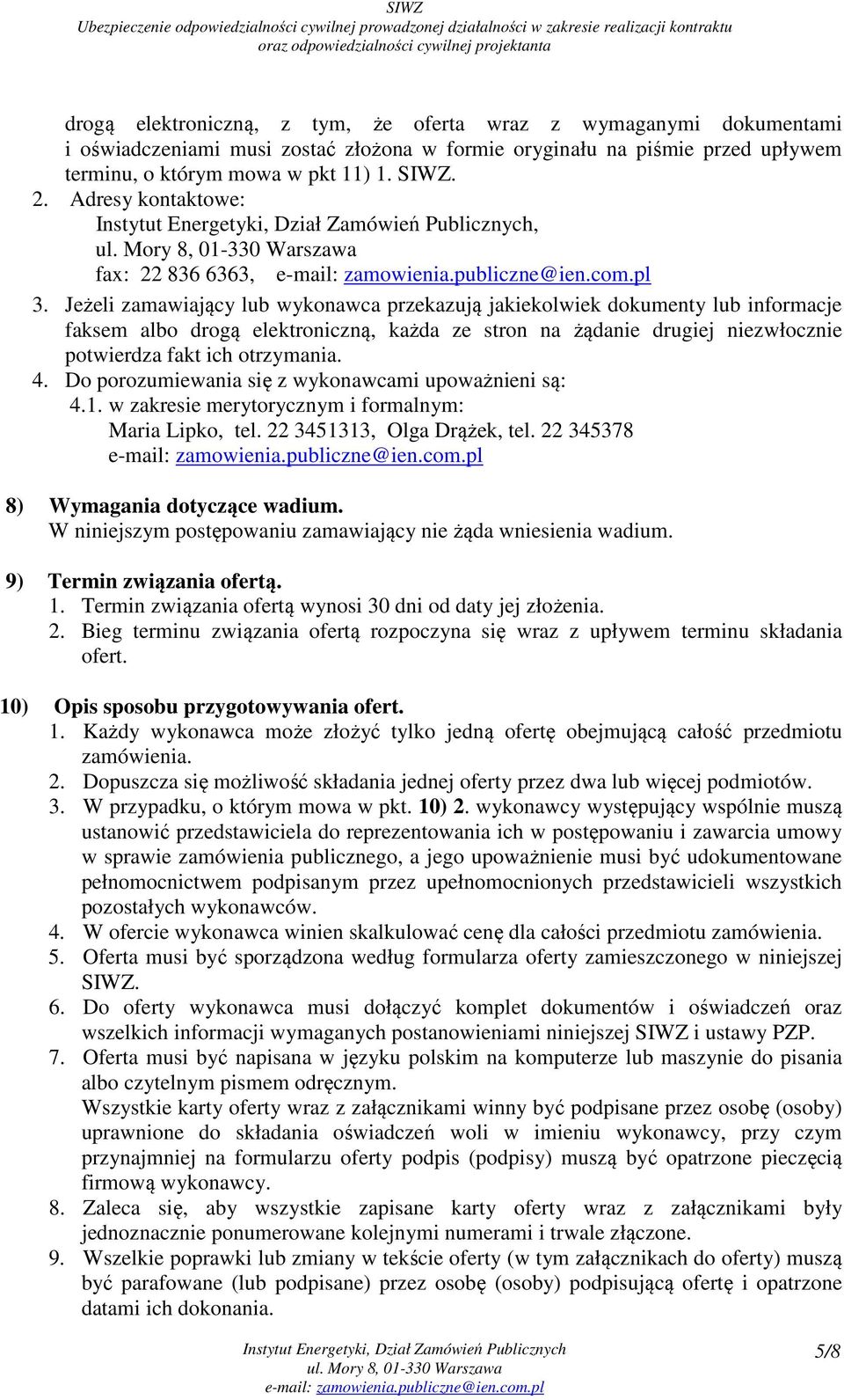 Jeżeli zamawiający lub wykonawca przekazują jakiekolwiek dokumenty lub informacje faksem albo drogą elektroniczną, każda ze stron na żądanie drugiej niezwłocznie potwierdza fakt ich otrzymania. 4.