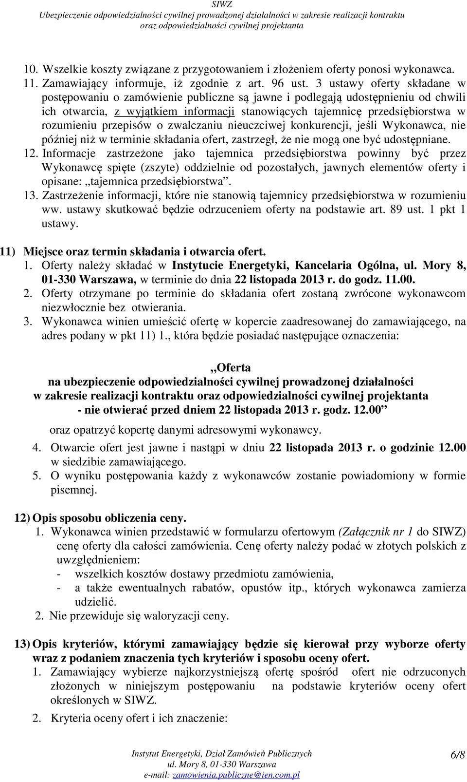 przepisów o zwalczaniu nieuczciwej konkurencji, jeśli Wykonawca, nie później niż w terminie składania ofert, zastrzegł, że nie mogą one być udostępniane. 12.