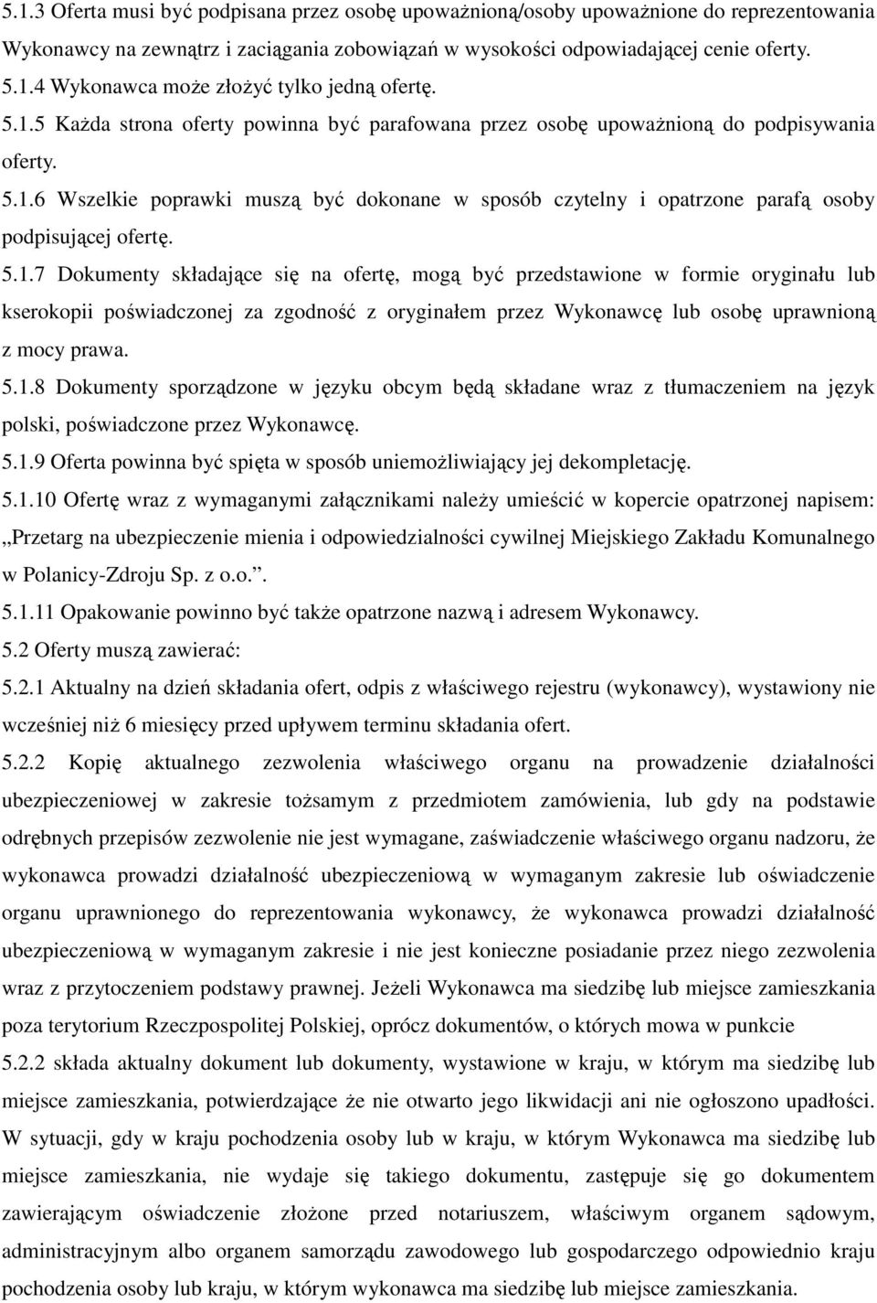 5.1.7 Dokumenty składające się na ofertę, mogą być przedstawione w formie oryginału lub kserokopii poświadczonej za zgodność z oryginałem przez Wykonawcę lub osobę uprawnioną z mocy prawa. 5.1.8 Dokumenty sporządzone w języku obcym będą składane wraz z tłumaczeniem na język polski, poświadczone przez Wykonawcę.