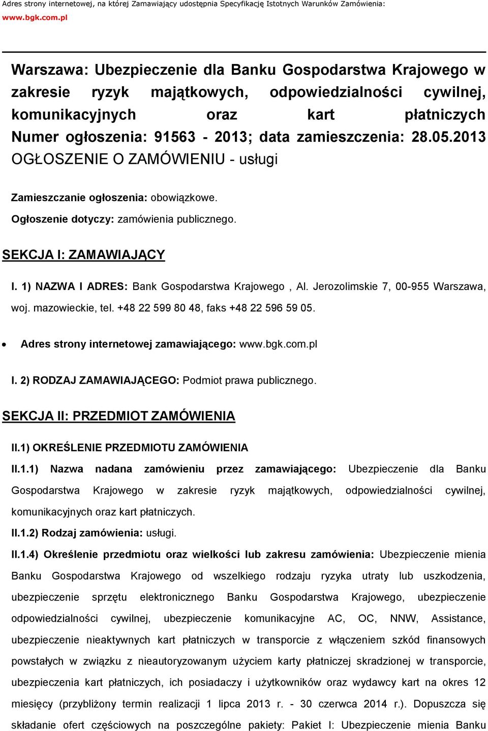 zamieszczenia: 28.05.2013 OGŁOSZENIE O ZAMÓWIENIU - usługi Zamieszczanie ogłoszenia: obowiązkowe. Ogłoszenie dotyczy: zamówienia publicznego. SEKCJA I: ZAMAWIAJĄCY I.