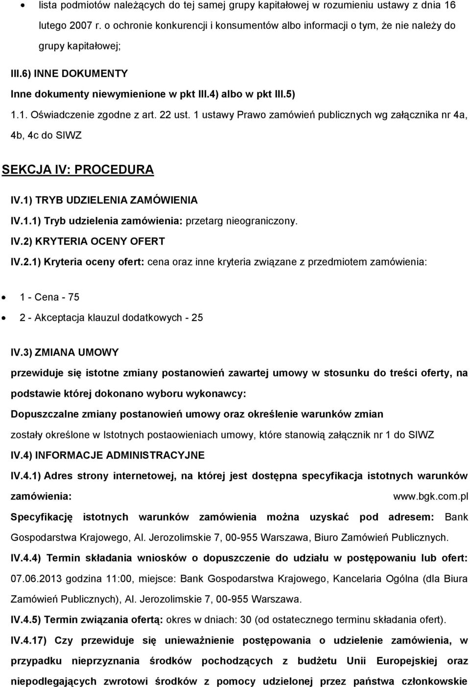 1. Oświadczenie zgodne z art. 22 ust. 1 ustawy Prawo zamówień publicznych wg załącznika nr 4a, 4b, 4c do SIWZ SEKCJA IV: PROCEDURA IV.1) TRYB UDZIELENIA ZAMÓWIENIA IV.1.1) Tryb udzielenia zamówienia: przetarg nieograniczony.