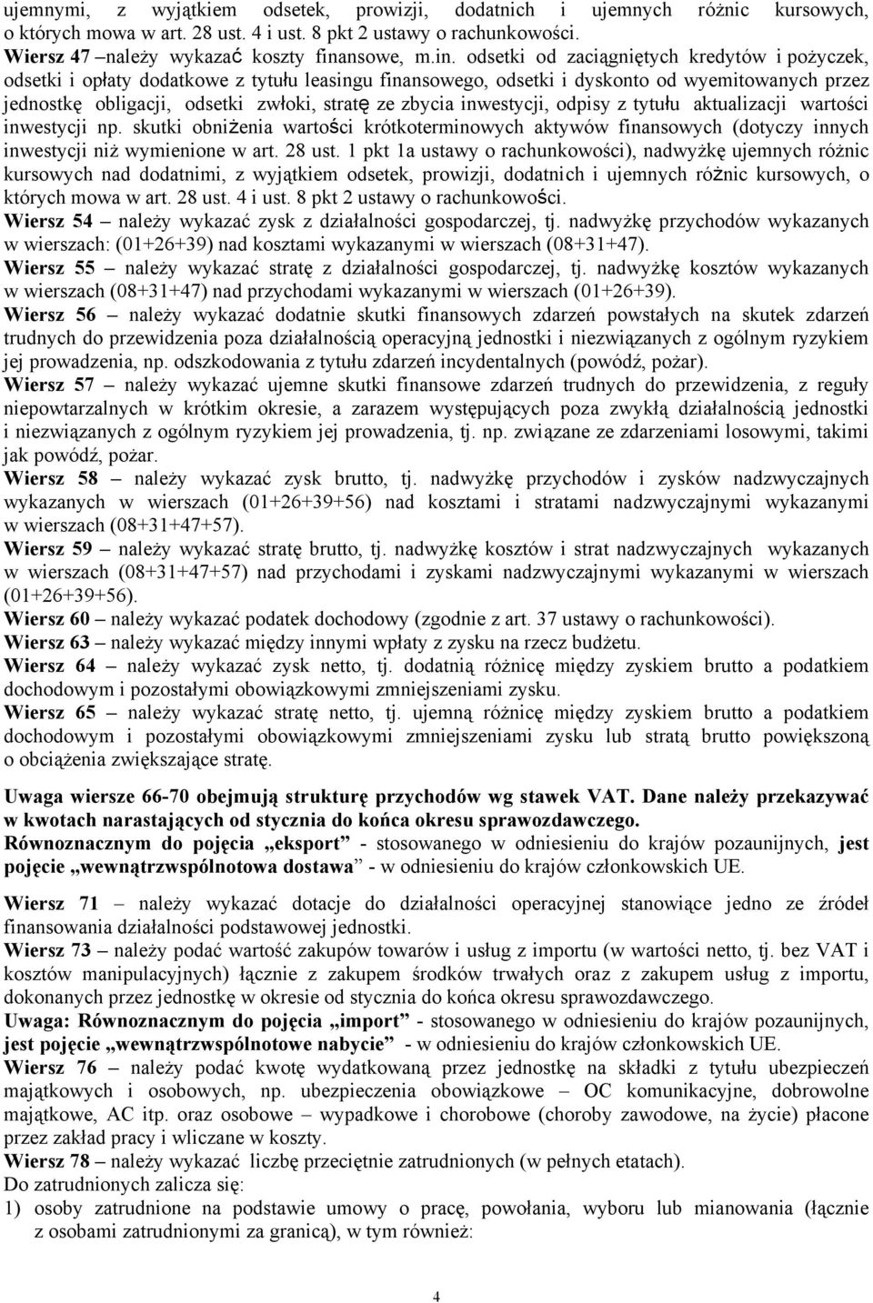 odsetki od zaciągniętych kredytów i pożyczek, odsetki i opłaty dodatkowe z tytułu leasingu finansowego, odsetki i dyskonto od wyemitowanych przez jednostkę obligacji, odsetki zwłoki, stratę ze zbycia