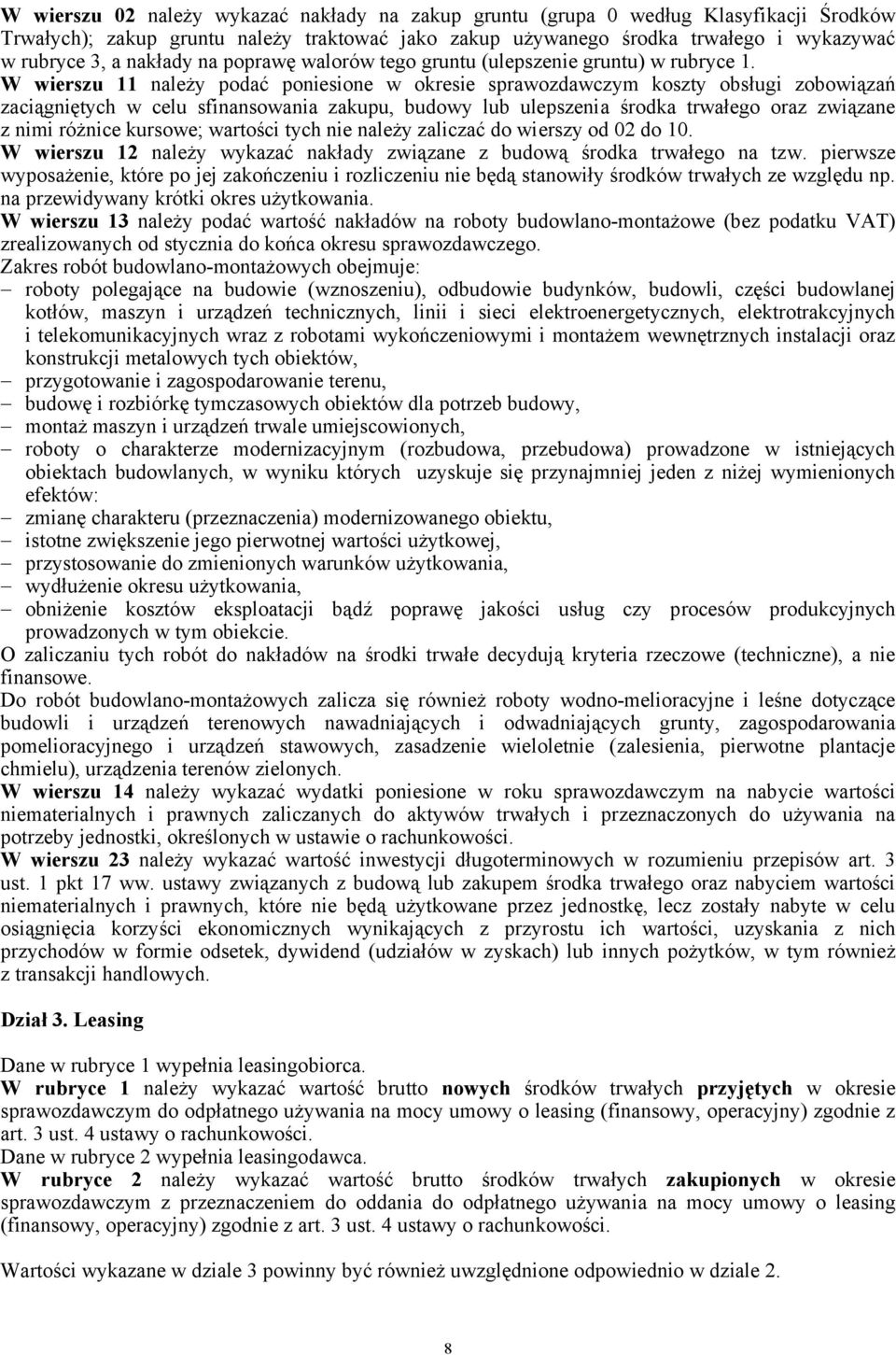 W wierszu 11 należy podać poniesione w okresie sprawozdawczym koszty obsługi zobowiązań zaciągniętych w celu sfinansowania zakupu, budowy lub ulepszenia środka trwałego oraz związane z nimi różnice