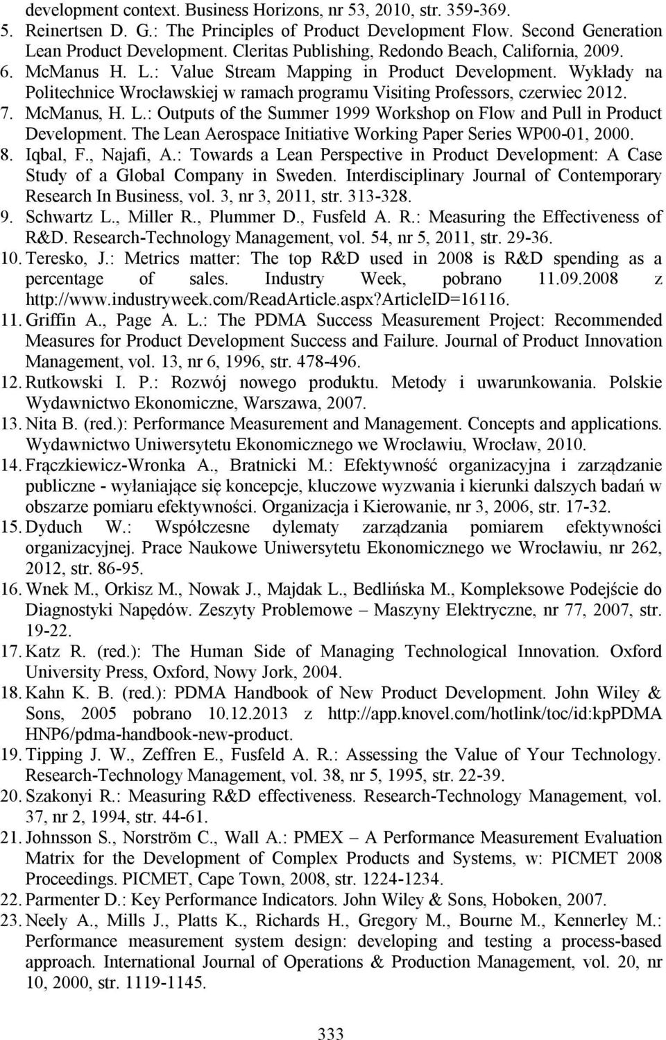 Wykłady na Politechnice Wrocławskiej w ramach programu Visiting Professors, czerwiec 2012. 7. McManus, H. L.: Outputs of the Summer 1999 Workshop on Flow and Pull in Product Development.
