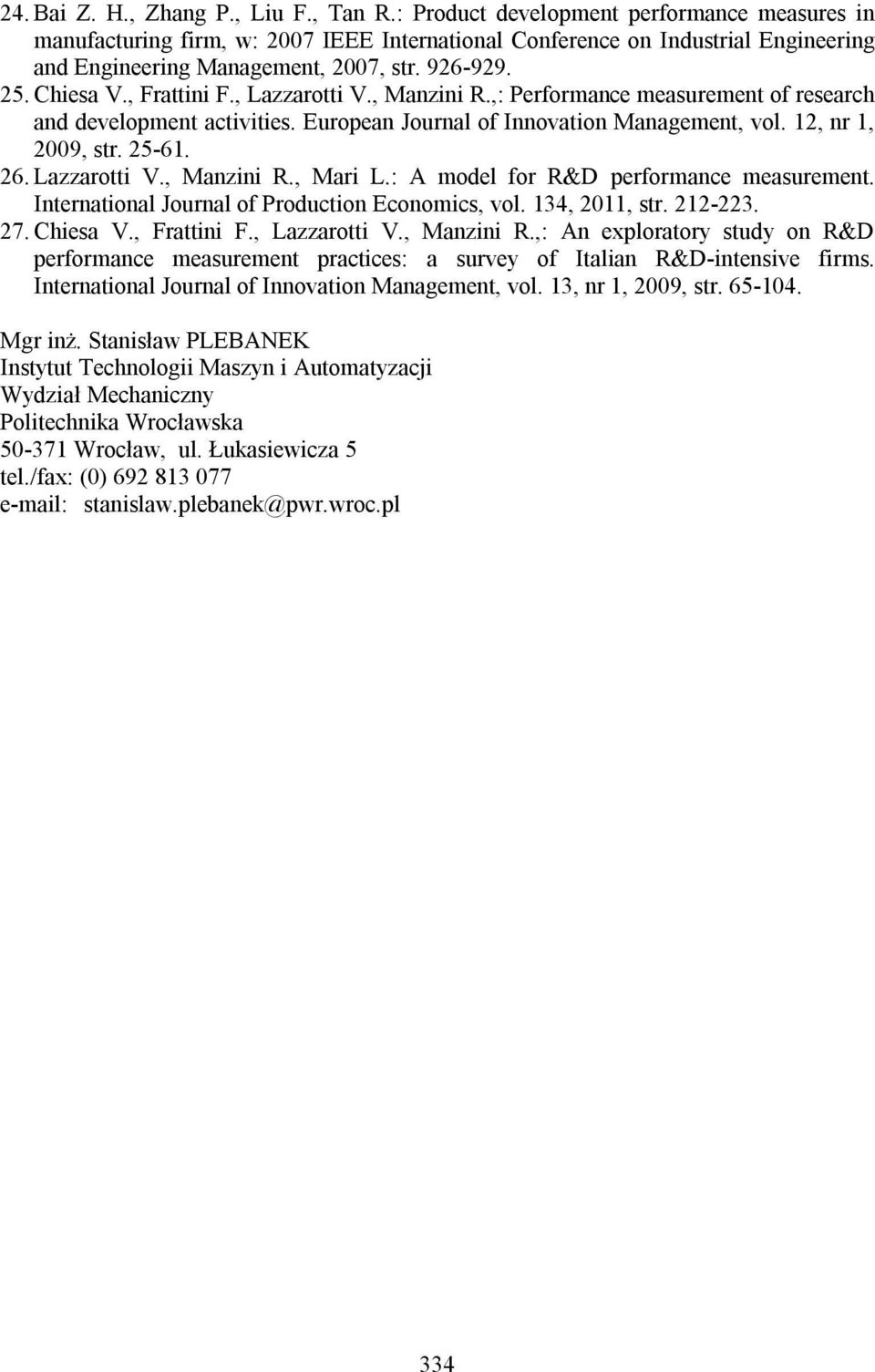 , Frattini F., Lazzarotti V., Manzini R.,: Performance measurement of research and development activities. European Journal of Innovation Management, vol. 12, nr 1, 2009, str. 25-61. 26. Lazzarotti V., Manzini R., Mari L.