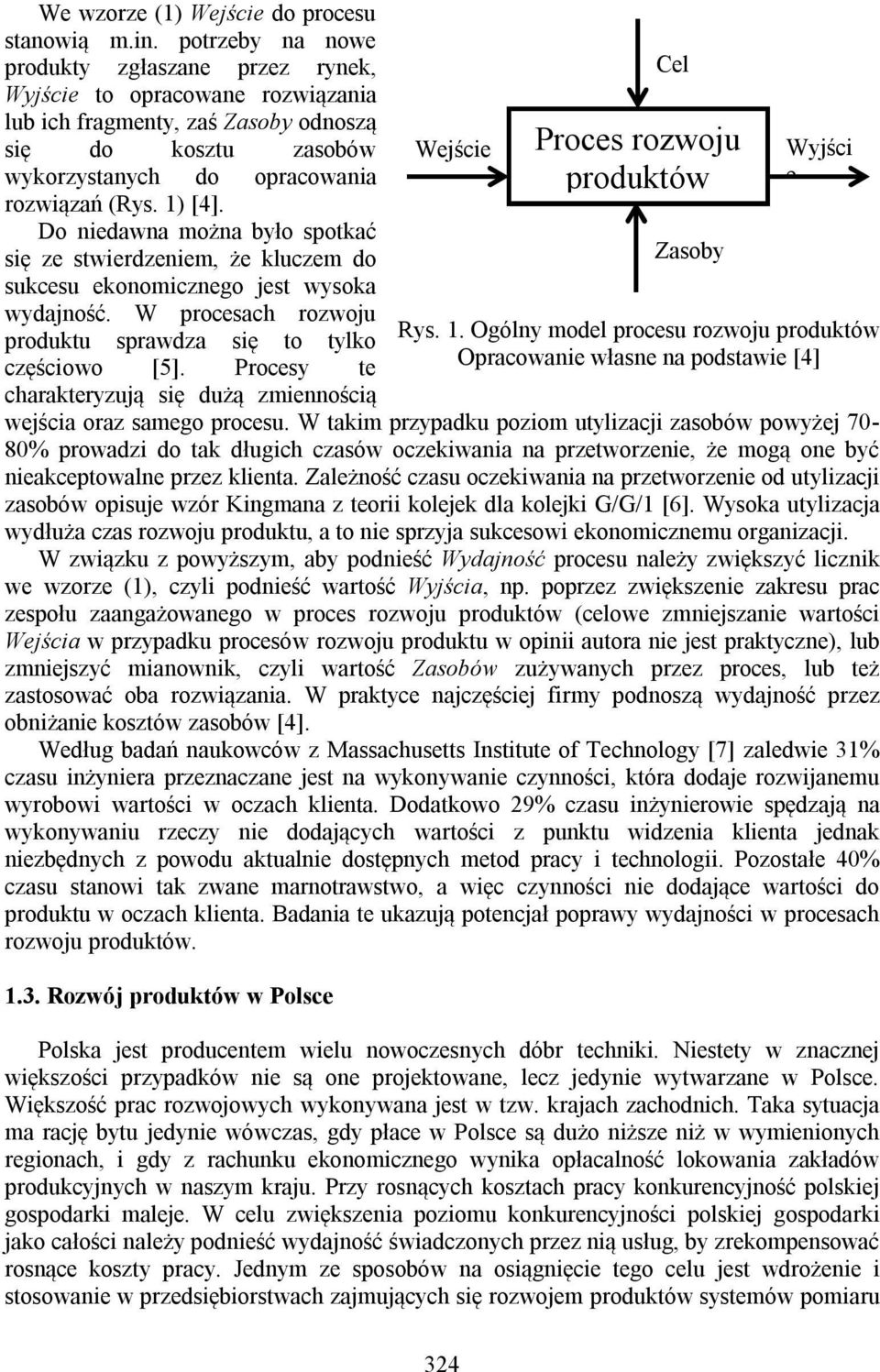 Do niedawna można było spotkać się ze stwierdzeniem, że kluczem do sukcesu ekonomicznego jest wysoka wydajność. W procesach rozwoju produktu sprawdza się to tylko częściowo [5].