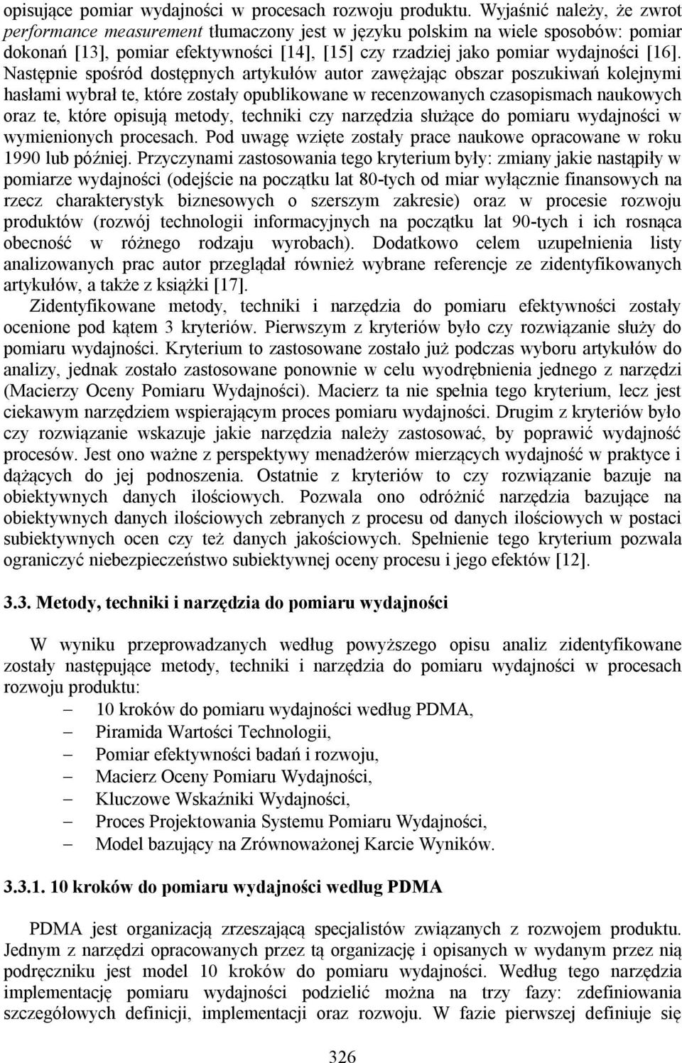 Następnie spośród dostępnych artykułów autor zawężając obszar poszukiwań kolejnymi hasłami wybrał te, które zostały opublikowane w recenzowanych czasopismach naukowych oraz te, które opisują metody,