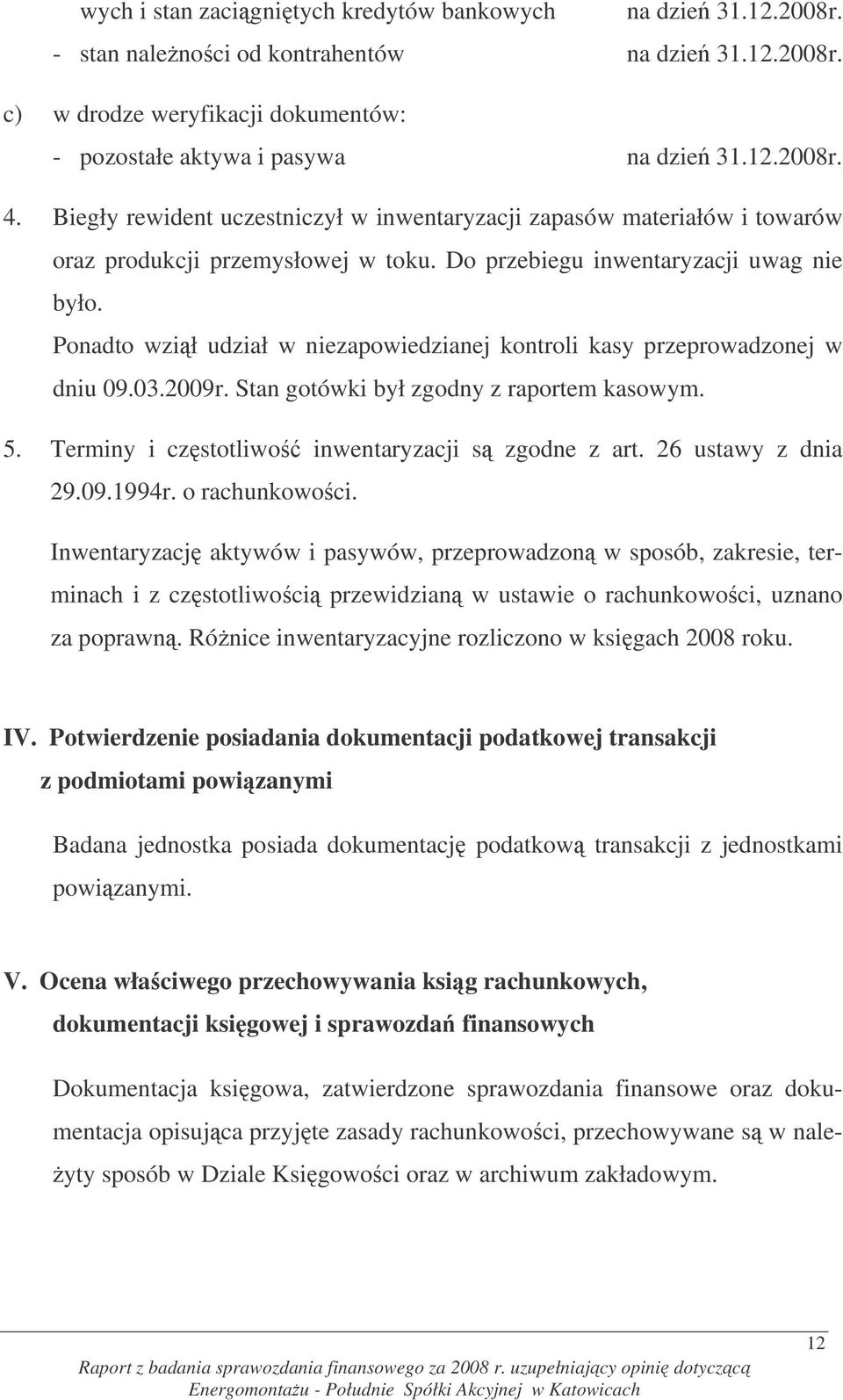 Ponadto wził udział w niezapowiedzianej kontroli kasy przeprowadzonej w dniu 09.03.2009r. Stan gotówki był zgodny z raportem kasowym. 5. Terminy i czstotliwo inwentaryzacji s zgodne z art.