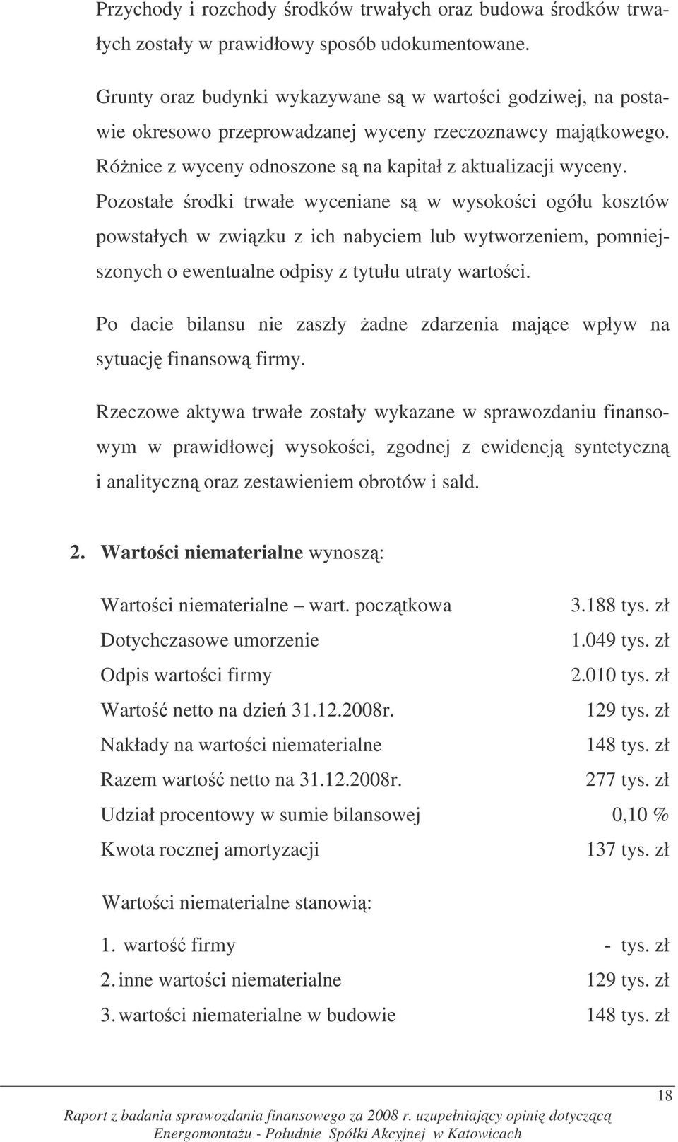 Pozostałe rodki trwałe wyceniane s w wysokoci ogółu kosztów powstałych w zwizku z ich nabyciem lub wytworzeniem, pomniejszonych o ewentualne odpisy z tytułu utraty wartoci.