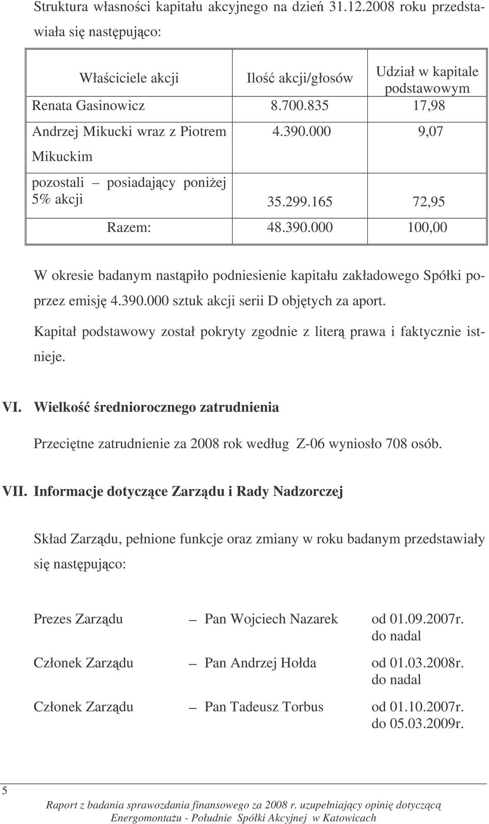 390.000 sztuk akcji serii D objtych za aport. Kapitał podstawowy został pokryty zgodnie z liter prawa i faktycznie istnieje. VI.