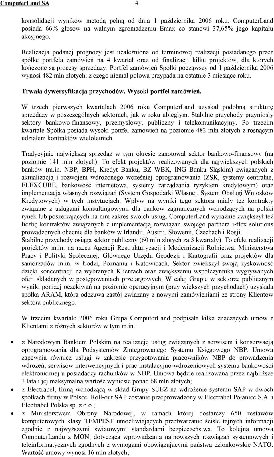 sprzedaŝy. Portfel zamówień Spółki począwszy od 1 października 2006 wynosi 482 mln złotych, z czego niemal połowa przypada na ostatnie 3 miesiące roku. Trwała dywersyfikacja przychodów.