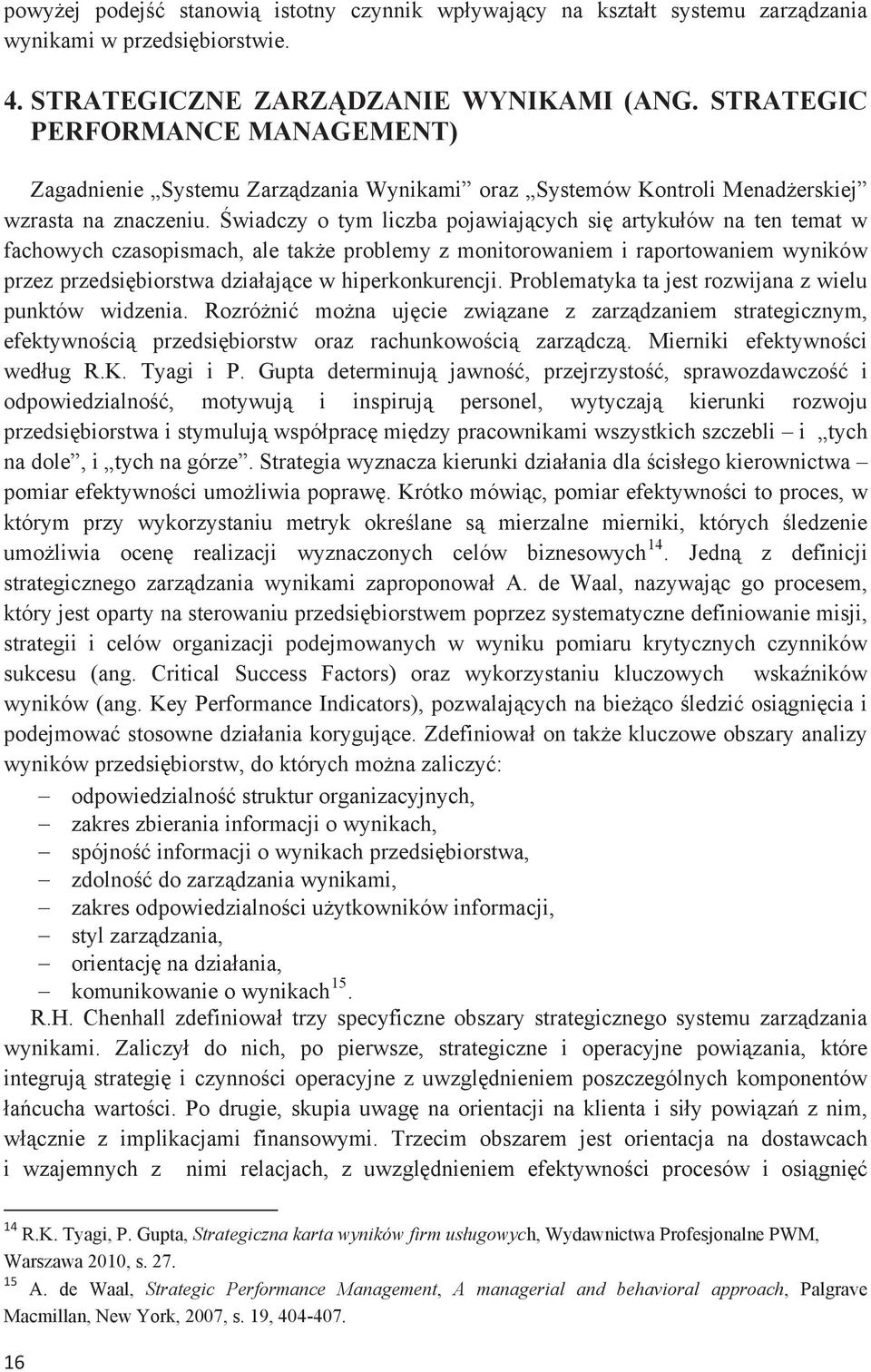 wiadczy o tym liczba pojawiajcych si artykuów na ten temat w fachowych czasopismach, ale take problemy z monitorowaniem i raportowaniem wyników przez przedsibiorstwa dziaajce w hiperkonkurencji.