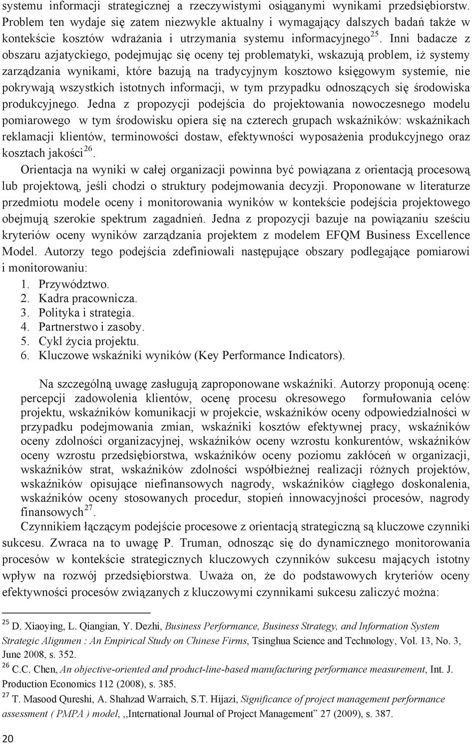 Inni badacze z obszaru azjatyckiego, podejmujc si oceny tej problematyki, wskazuj problem, i systemy zarzdzania wynikami, które bazuj na tradycyjnym kosztowo ksigowym systemie, nie pokrywaj