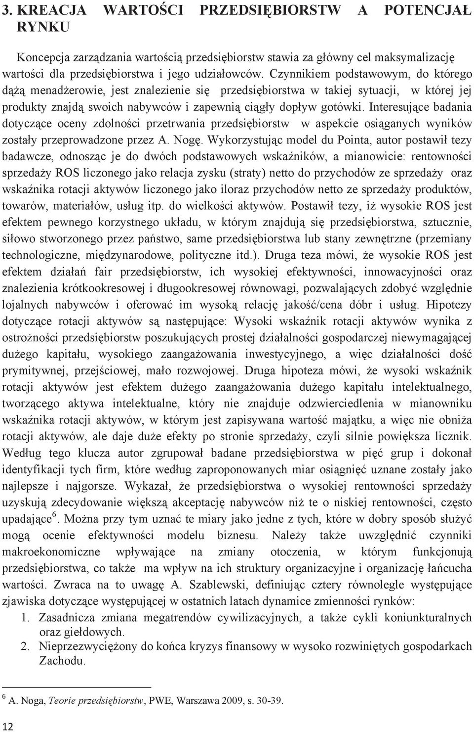 Interesujce badania dotyczce oceny zdolnoci przetrwania przedsibiorstw w aspekcie osiganych wyników zostay przeprowadzone przez A. Nog.