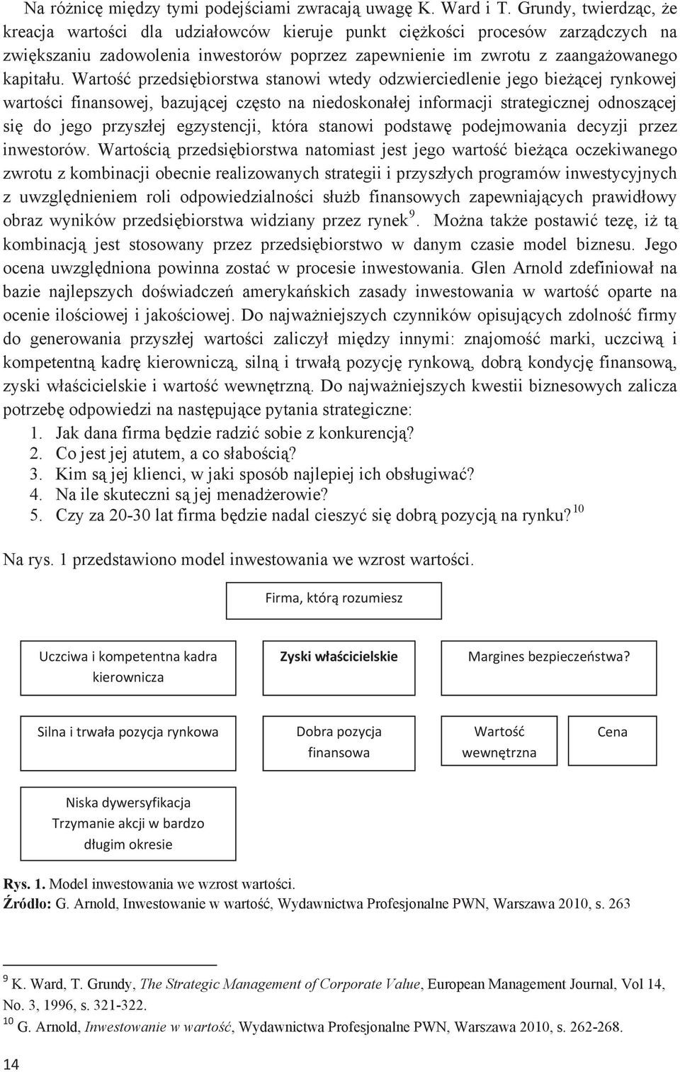 Warto przedsibiorstwa stanowi wtedy odzwierciedlenie jego biecej rynkowej wartoci finansowej, bazujcej czsto na niedoskonaej informacji strategicznej odnoszcej si do jego przyszej egzystencji, która