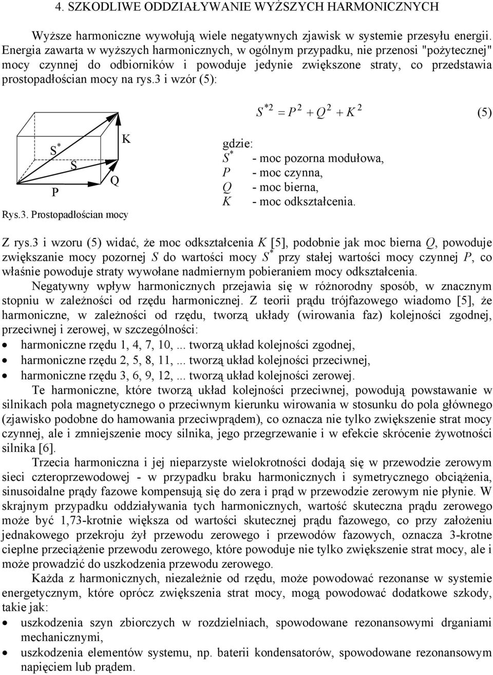 3 wzór (5): * S = P + Q + K (5) S * P K S Q Rys.3. Prostopadłoścan mocy gdze: S * - moc pozorna modułowa, P - moc czynna, Q - moc berna, K - moc odkształcena. Z rys.