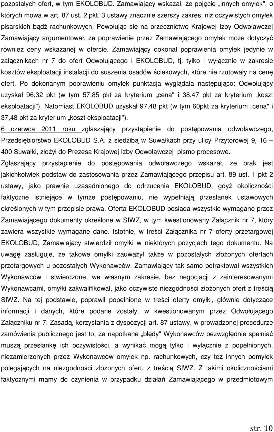 Powołując się na orzecznictwo Krajowej Izby Odwoławczej Zamawiający argumentował, Ŝe poprawienie przez Zamawiającego omyłek moŝe dotyczyć równieŝ ceny wskazanej w ofercie.