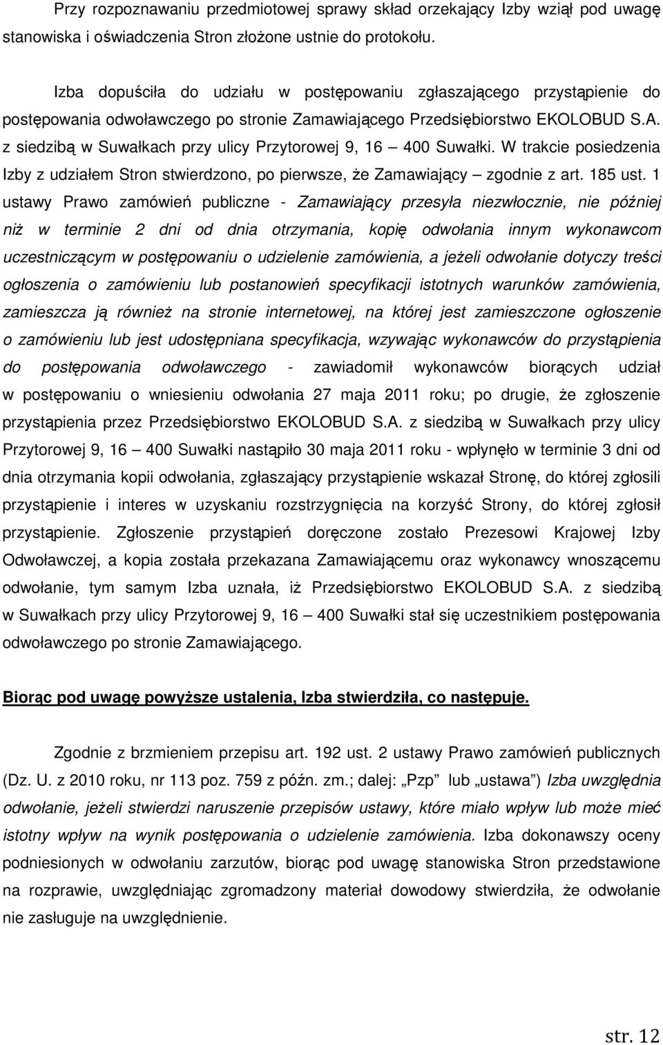 z siedzibą w Suwałkach przy ulicy Przytorowej 9, 16 400 Suwałki. W trakcie posiedzenia Izby z udziałem Stron stwierdzono, po pierwsze, Ŝe Zamawiający zgodnie z art. 185 ust.