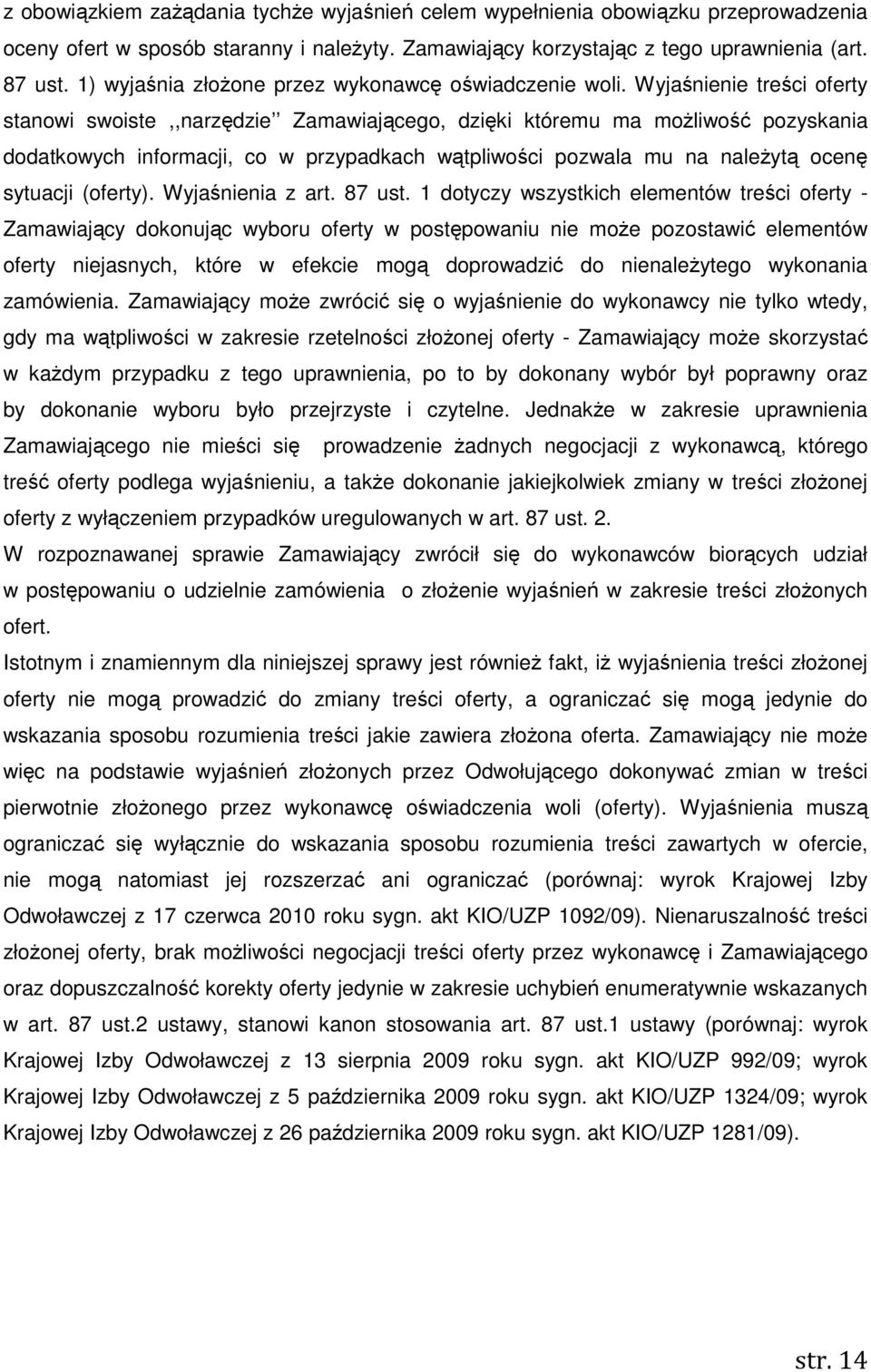 Wyjaśnienie treści oferty stanowi swoiste,,narzędzie Zamawiającego, dzięki któremu ma moŝliwość pozyskania dodatkowych informacji, co w przypadkach wątpliwości pozwala mu na naleŝytą ocenę sytuacji